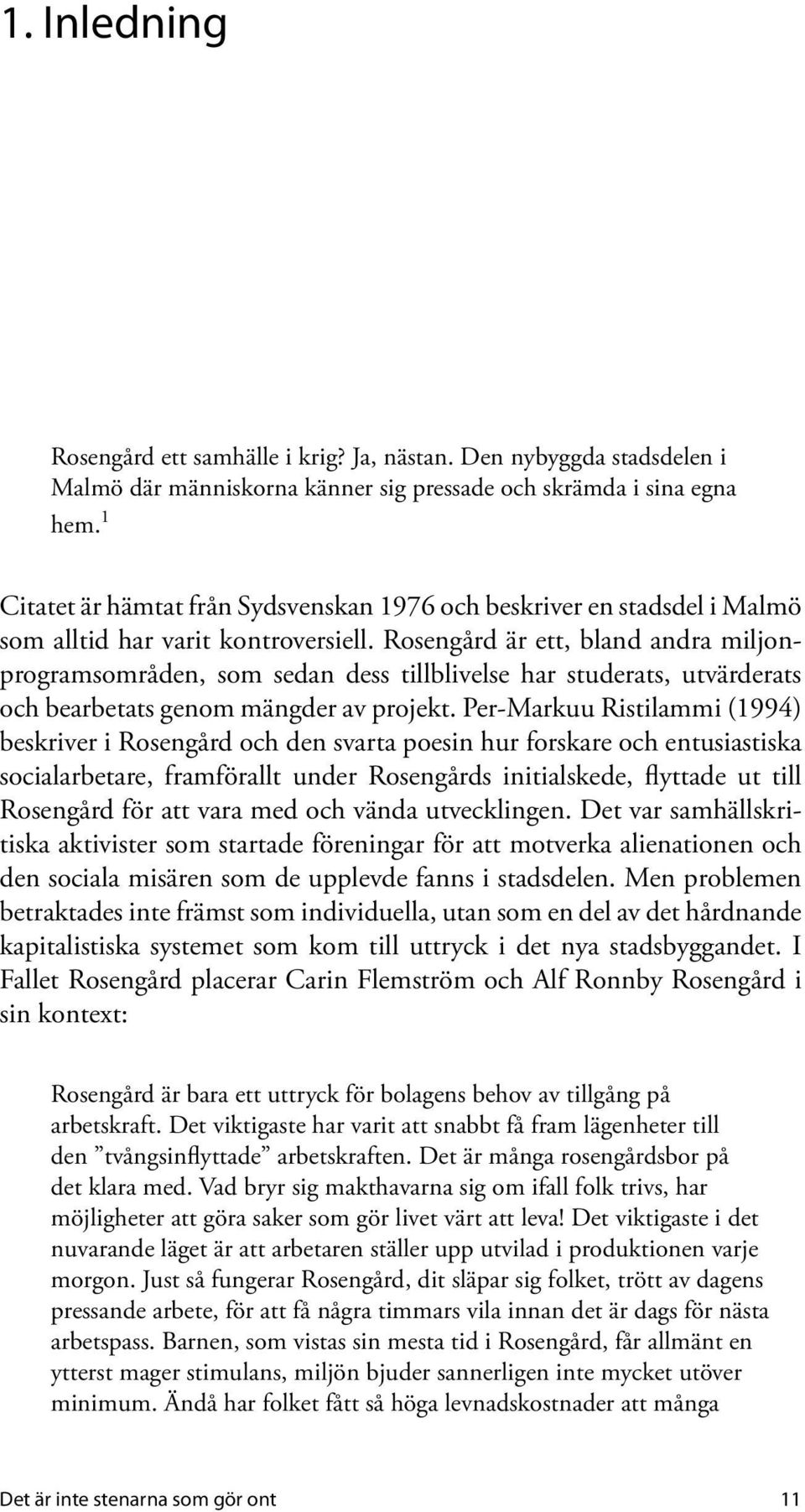 Rosengård är ett, bland andra miljonprogramsområden, som sedan dess tillblivelse har studerats, utvärderats och bearbetats genom mängder av projekt.