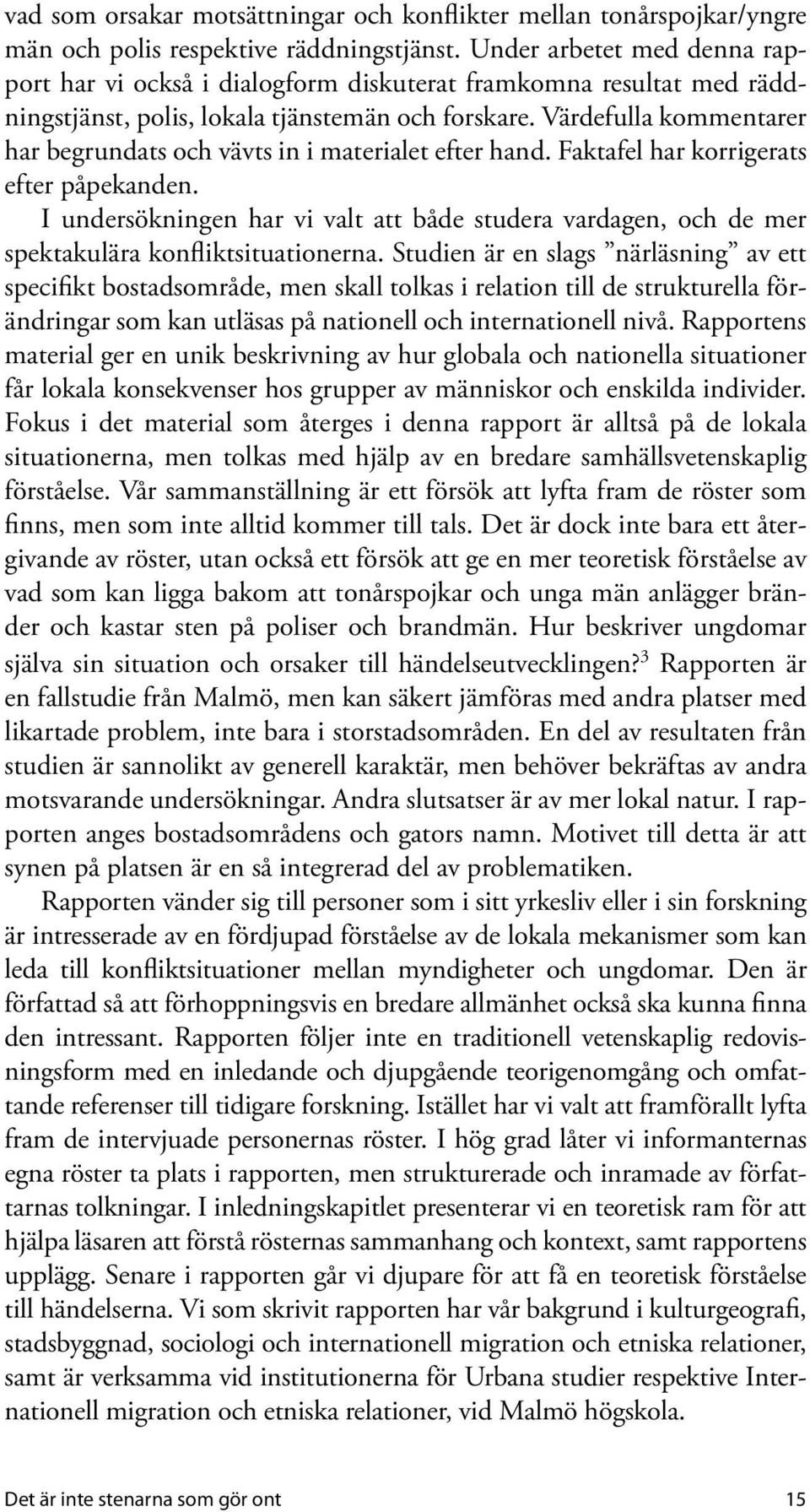 Värdefulla kommentarer har begrundats och vävts in i materialet efter hand. Faktafel har korrigerats efter påpekanden.