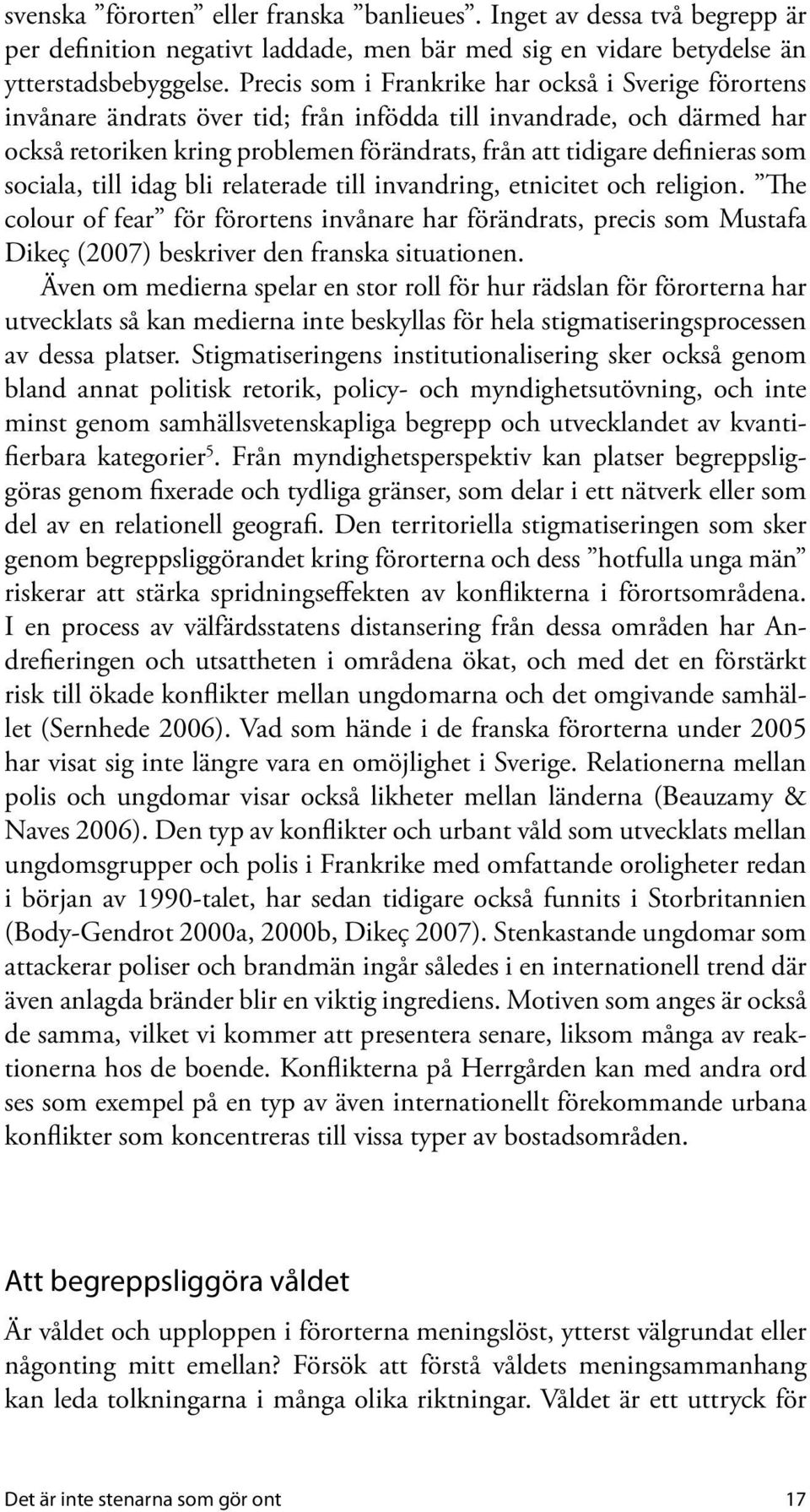 som sociala, till idag bli relaterade till invandring, etnicitet och religion.