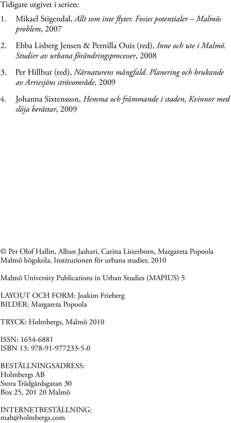 Johanna Sixtensson, Hemma och främmande i staden, Kvinnor med slöja berättar, 2009 Per Olof Hallin, Alban Jashari, Carina Listerborn, Margareta Popoola Malmö högskola, Institutionen för urbana
