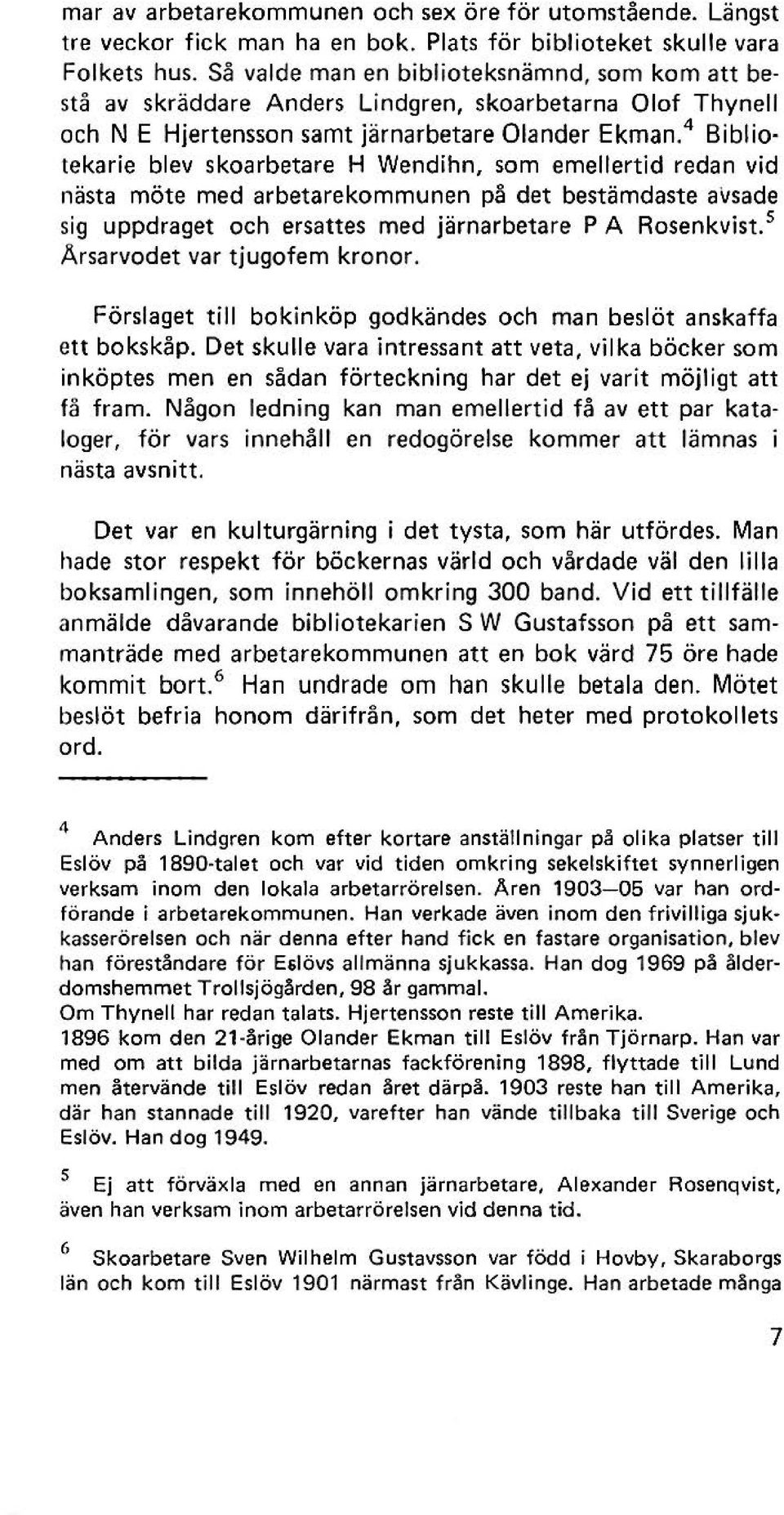 4 Biblio tekarie blev skoarbetare H Wendihn, som emellertid redan vid nästa möte med arbetarekommunen på det bestämdaste avsade sig uppdraget och ersattes med järnarbetare P A Rosen kvist.