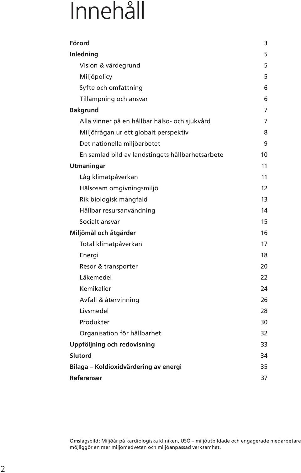 resursanvändning 14 Socialt ansvar 15 Miljömål och åtgärder 16 Total klimatpåverkan 17 Energi 18 Resor & transporter 20 Läkemedel 22 Kemikalier 24 Avfall & återvinning 26 Livsmedel 28 Produkter 30