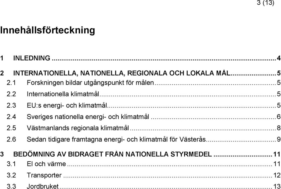 .. 6 2.5 Västmanlands regionala klimatmål... 8 2.6 Sedan tidigare framtagna energi- och klimatmål för Västerås.