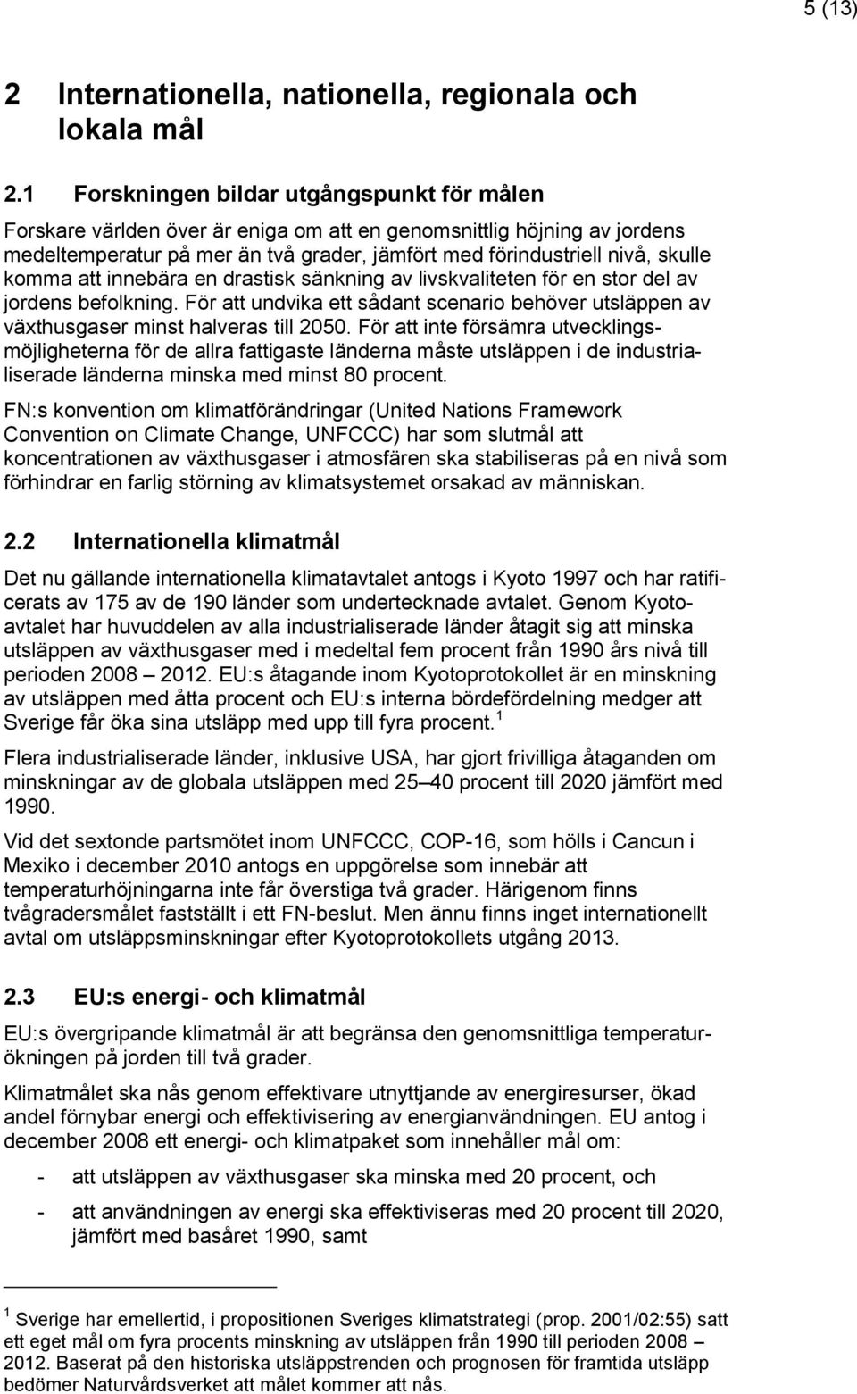 komma att innebära en drastisk sänkning av livskvaliteten för en stor del av jordens befolkning. För att undvika ett sådant scenario behöver utsläppen av växthusgaser minst halveras till 2050.