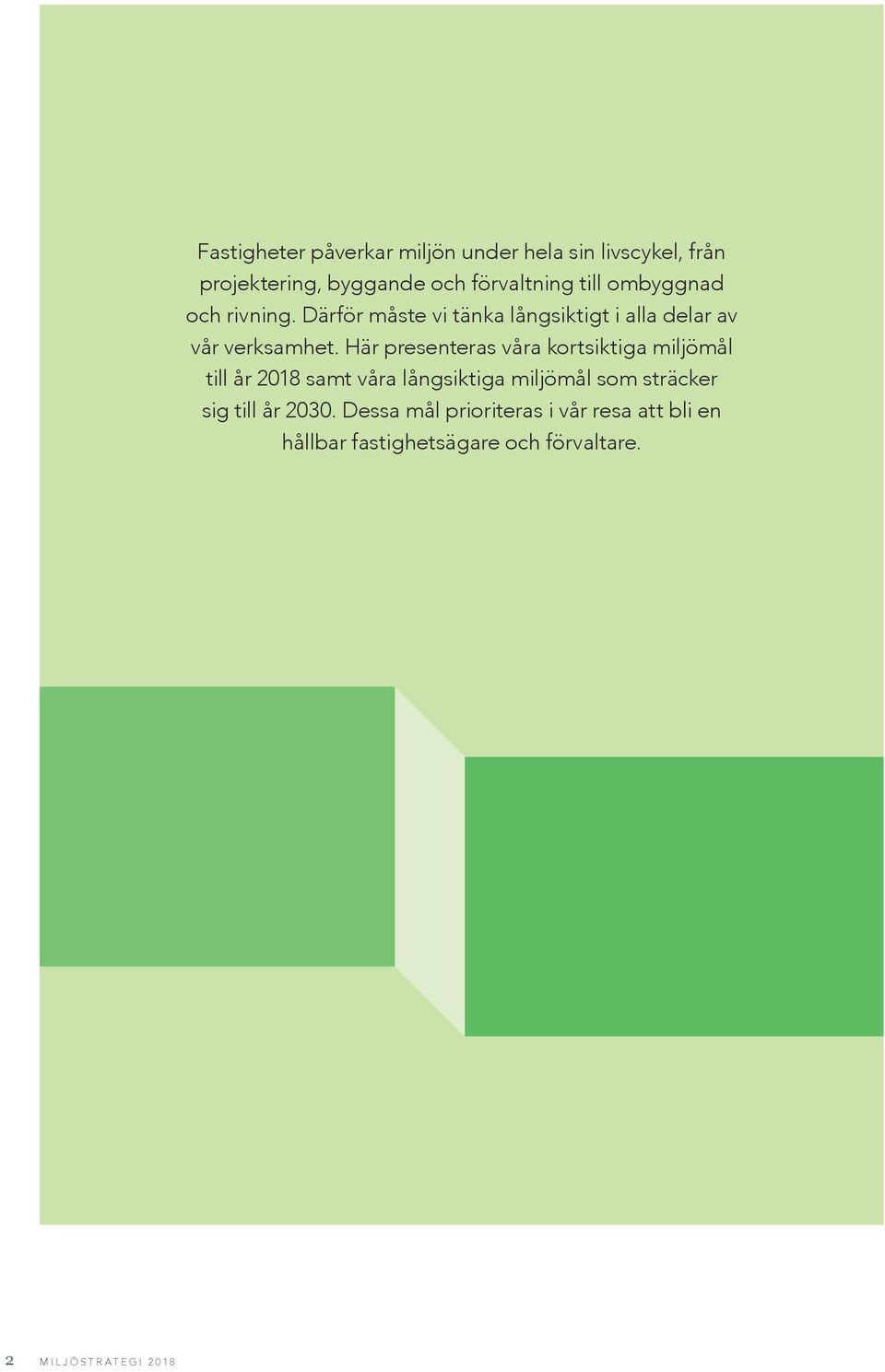 Här presenteras våra kortsiktiga miljömål till år 2018 samt våra långsiktiga miljömål som sträcker