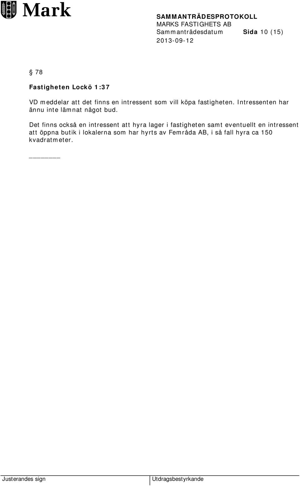 Det finns också en intressent att hyra lager i fastigheten samt eventuellt en
