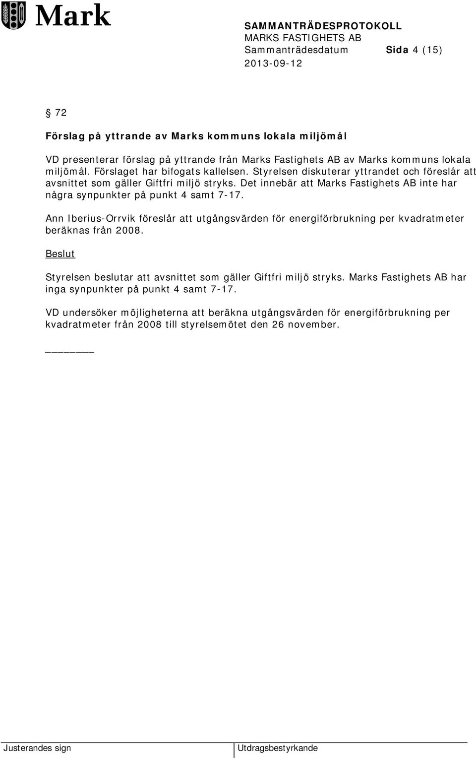 Det innebär att Marks Fastighets AB inte har några synpunkter på punkt 4 samt 7-17. Ann Iberius-Orrvik föreslår att utgångsvärden för energiförbrukning per kvadratmeter beräknas från 2008.