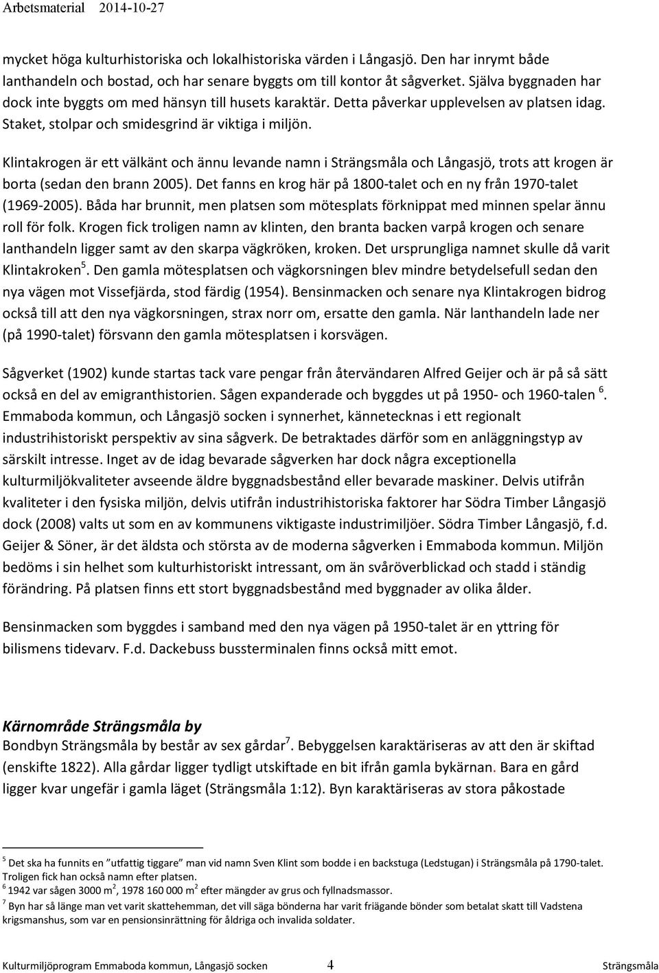 Klintakrogen är ett välkänt och ännu levande namn i Strängsmåla och Långasjö, trots att krogen är borta (sedan den brann 2005).