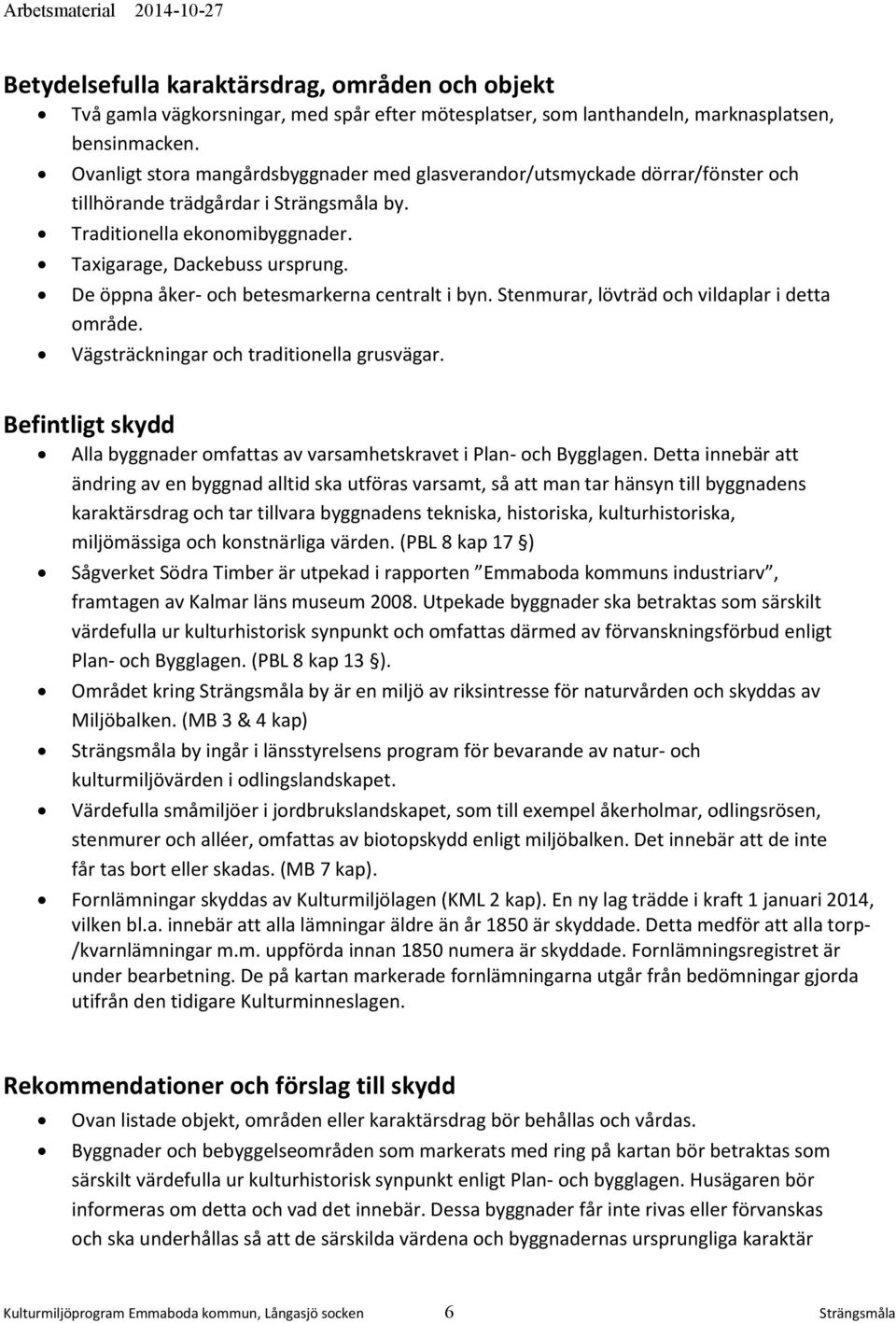 De öppna åker- och betesmarkerna centralt i byn. Stenmurar, lövträd och vildaplar i detta område. Vägsträckningar och traditionella grusvägar.