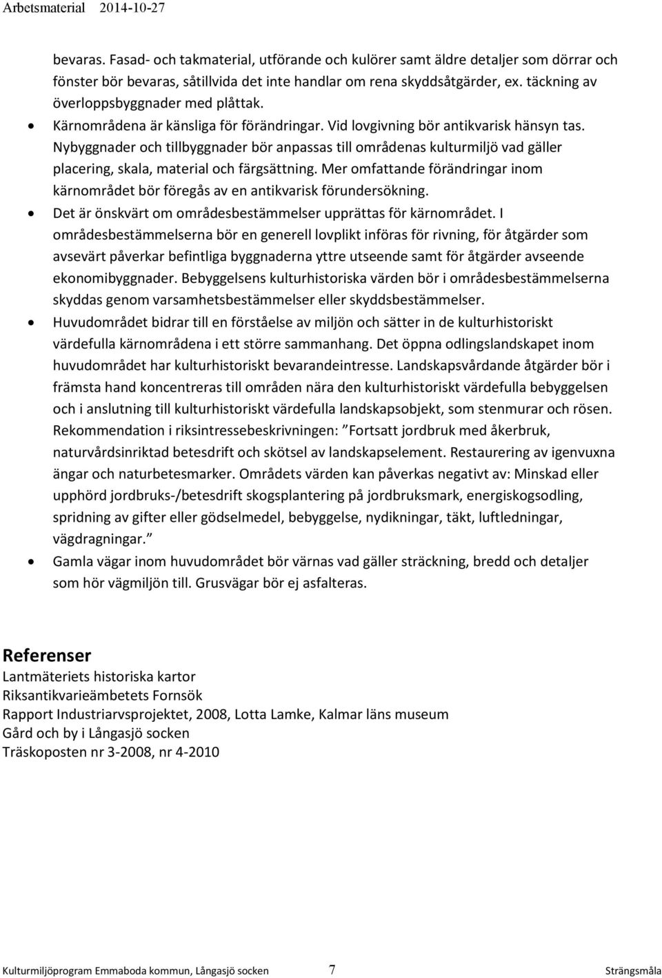 Nybyggnader och tillbyggnader bör anpassas till områdenas kulturmiljö vad gäller placering, skala, material och färgsättning.