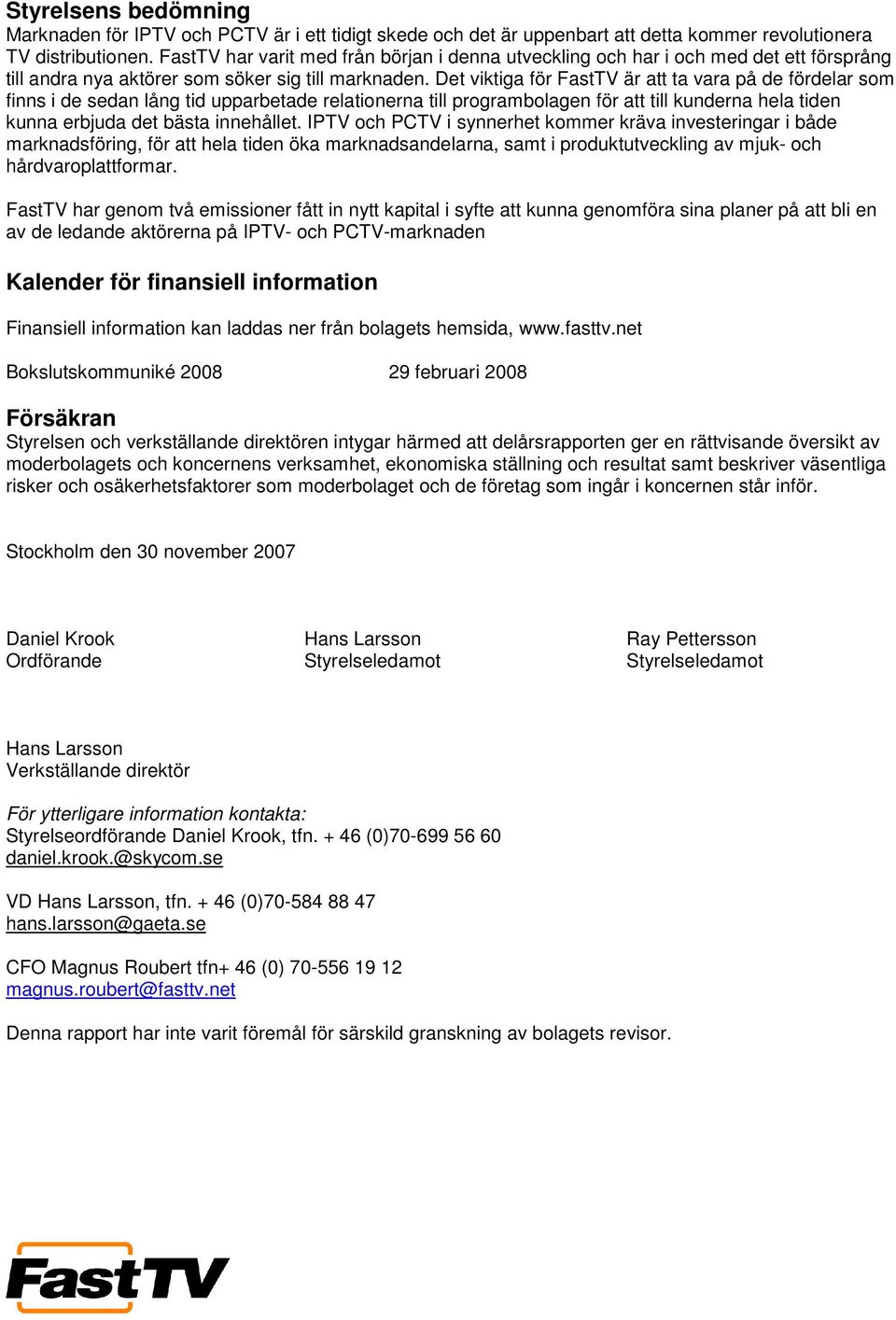 Det viktiga för FastTV är att ta vara på de fördelar som finns i de sedan lång tid upparbetade relationerna till programbolagen för att till kunderna hela tiden kunna erbjuda det bästa innehållet.