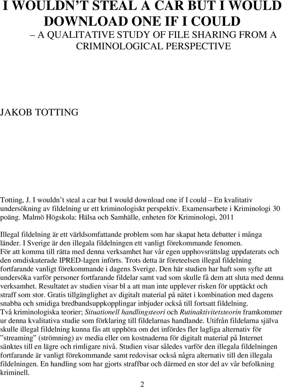 Malmö Högskola: Hälsa och Samhälle, enheten för Kriminologi, 2011 Illegal fildelning är ett världsomfattande problem som har skapat heta debatter i många länder.