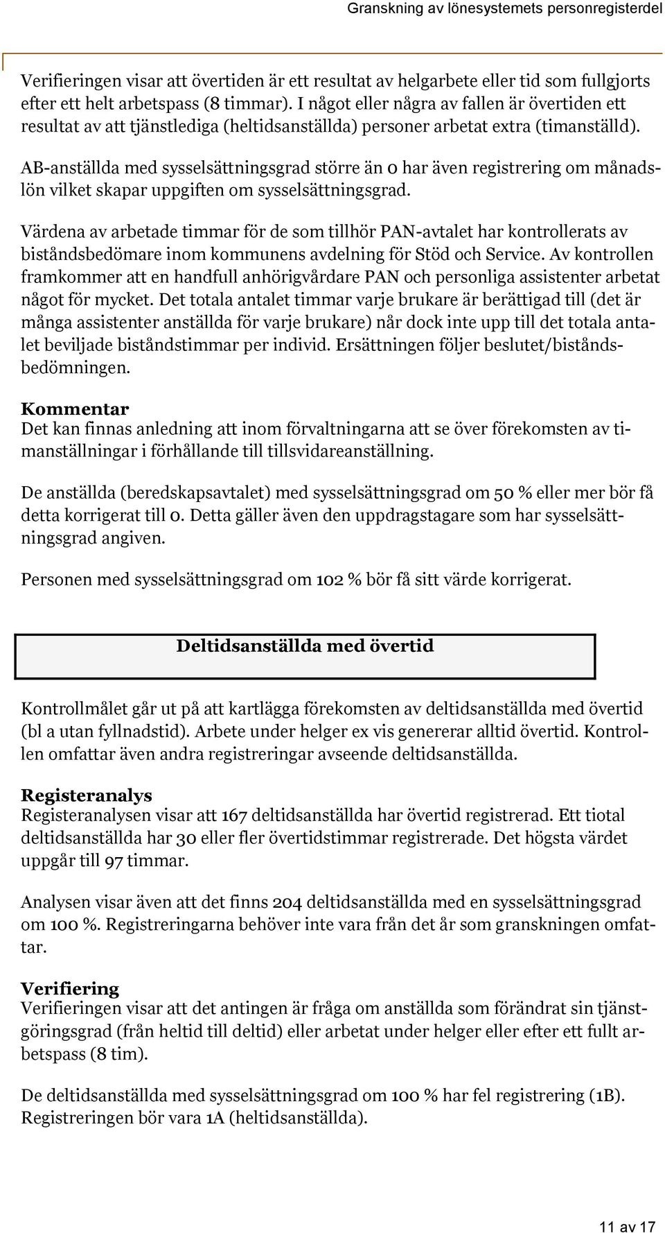 AB-anställda med sysselsättningsgrad större än 0 har även registrering om månadslön vilket skapar uppgiften om sysselsättningsgrad.
