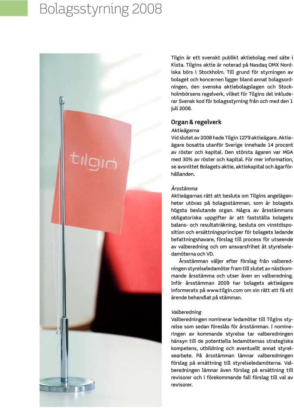 bolagsstyrning från och med den 1 juli 2008. Organ & regelverk Aktieägarna Vid slutet av 2008 hade Tilgin 1279 aktieägare. Aktieägare bosatta utanför Sverige innehade 14 procent av röster och kapital.