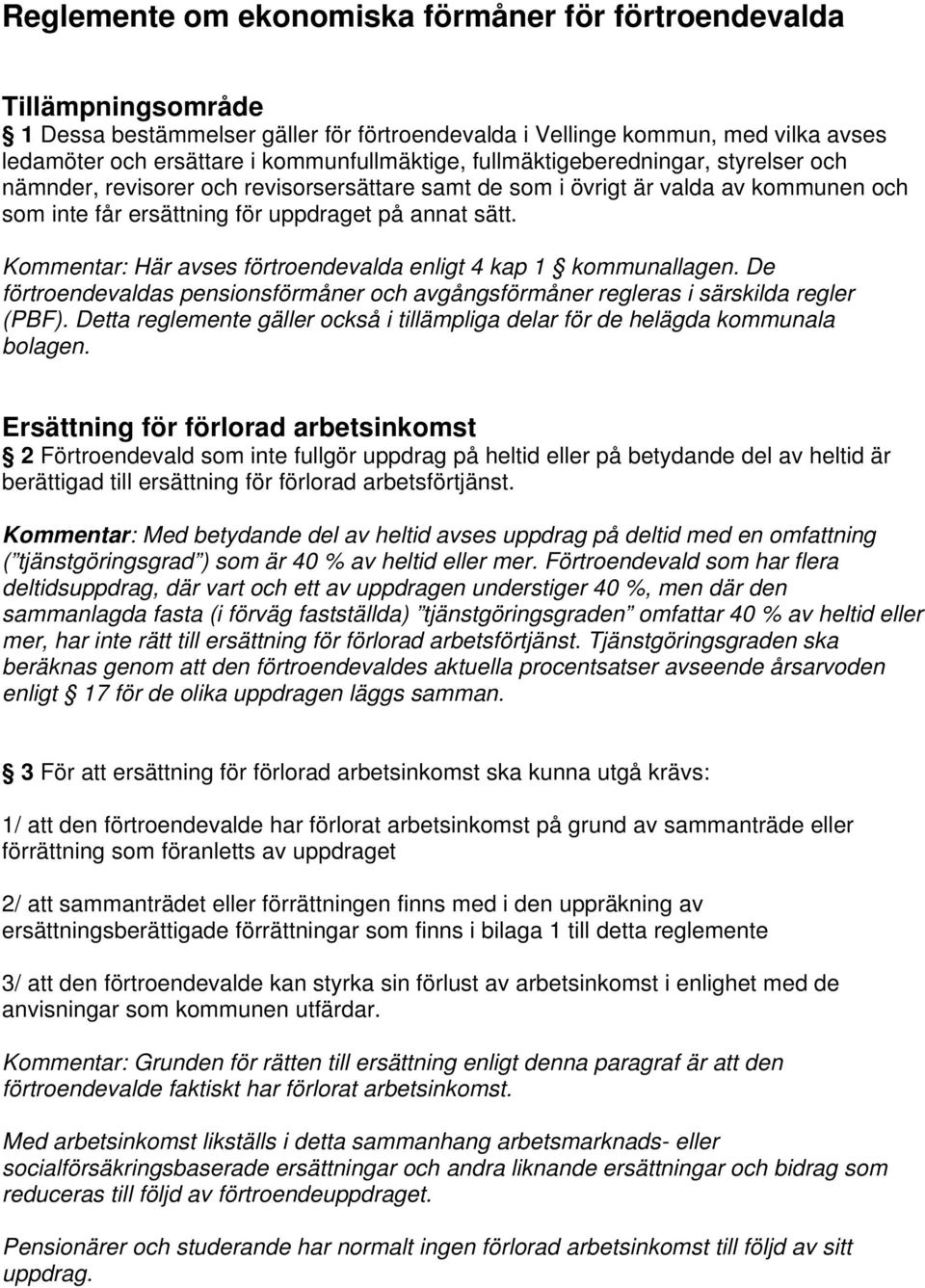 Kommentar: Här avses förtroendevalda enligt 4 kap 1 kommunallagen. De förtroendevaldas pensionsförmåner och avgångsförmåner regleras i särskilda regler (PBF).