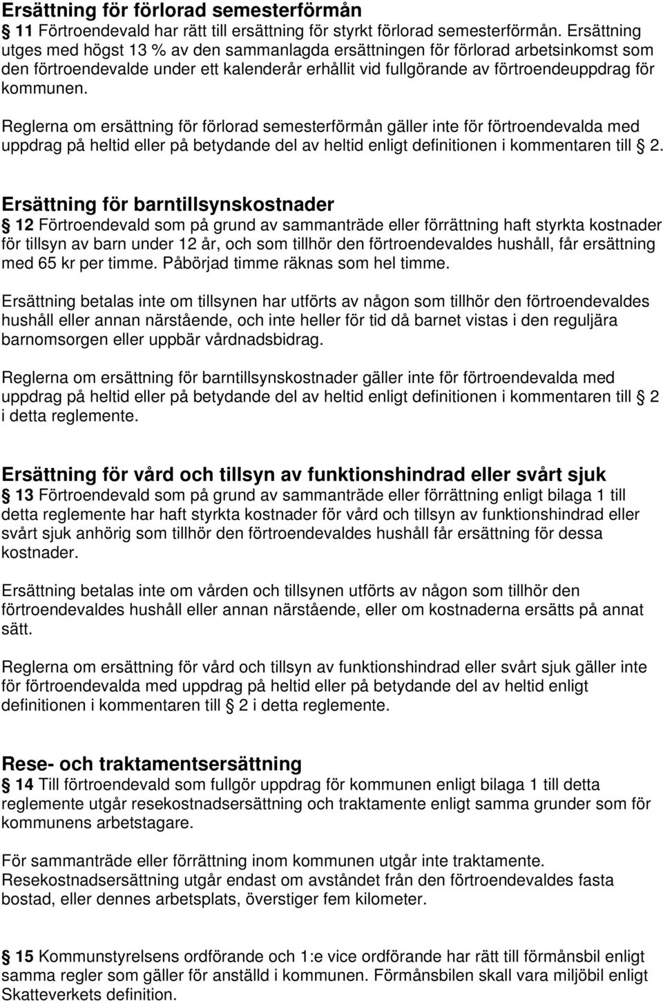 Reglerna om ersättning för förlorad semesterförmån gäller inte för förtroendevalda med uppdrag på heltid eller på betydande del av heltid enligt definitionen i kommentaren till 2.