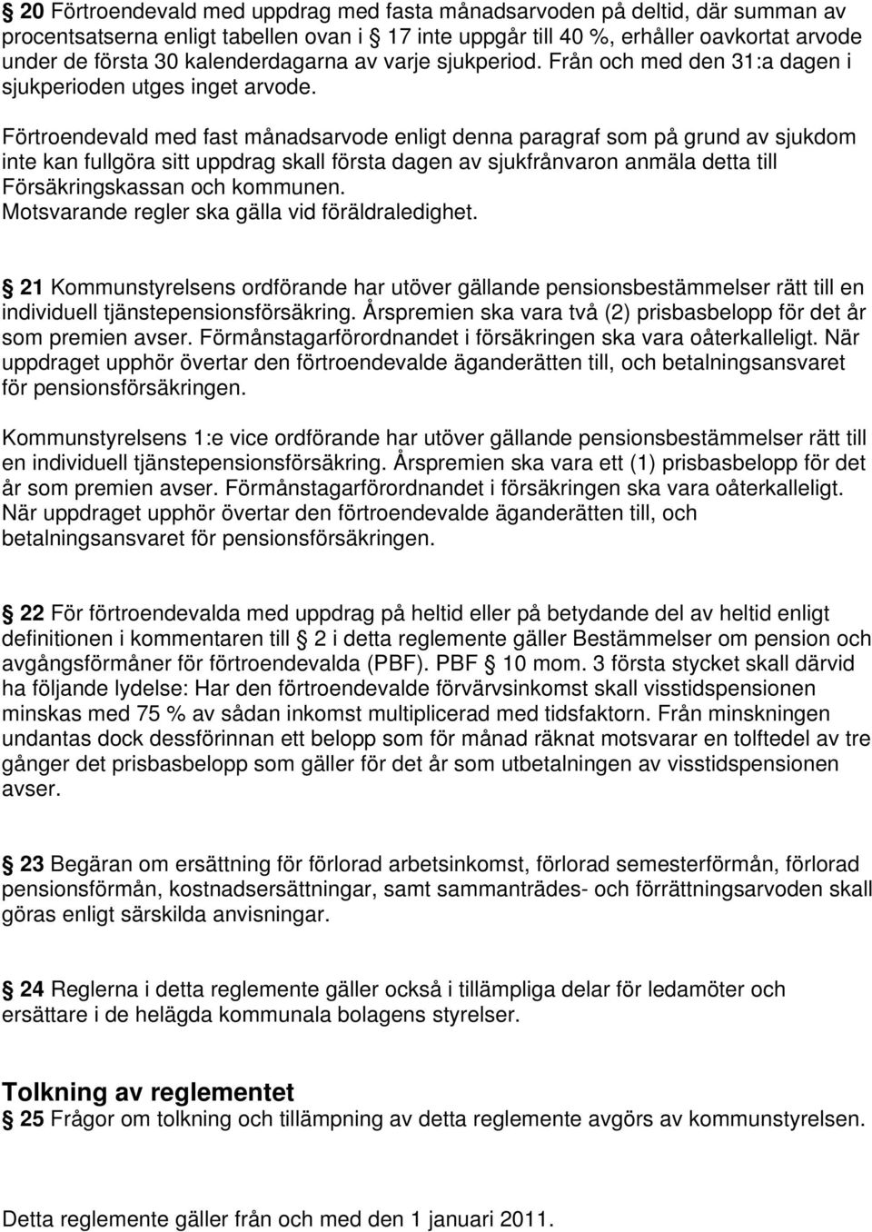 Förtroendevald med fast månadsarvode enligt denna paragraf som på grund av sjukdom inte kan fullgöra sitt uppdrag skall första dagen av sjukfrånvaron anmäla detta till Försäkringskassan och kommunen.