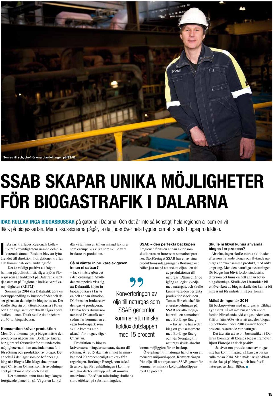 Ifebruari träffades Regionala kollektivtrafikmyndighetens nämnd och diskuterade ämnet. Beslutet blev att lyfta ärendet till direktion. I direktionen träffas alla kommunal- och landstingsråd.
