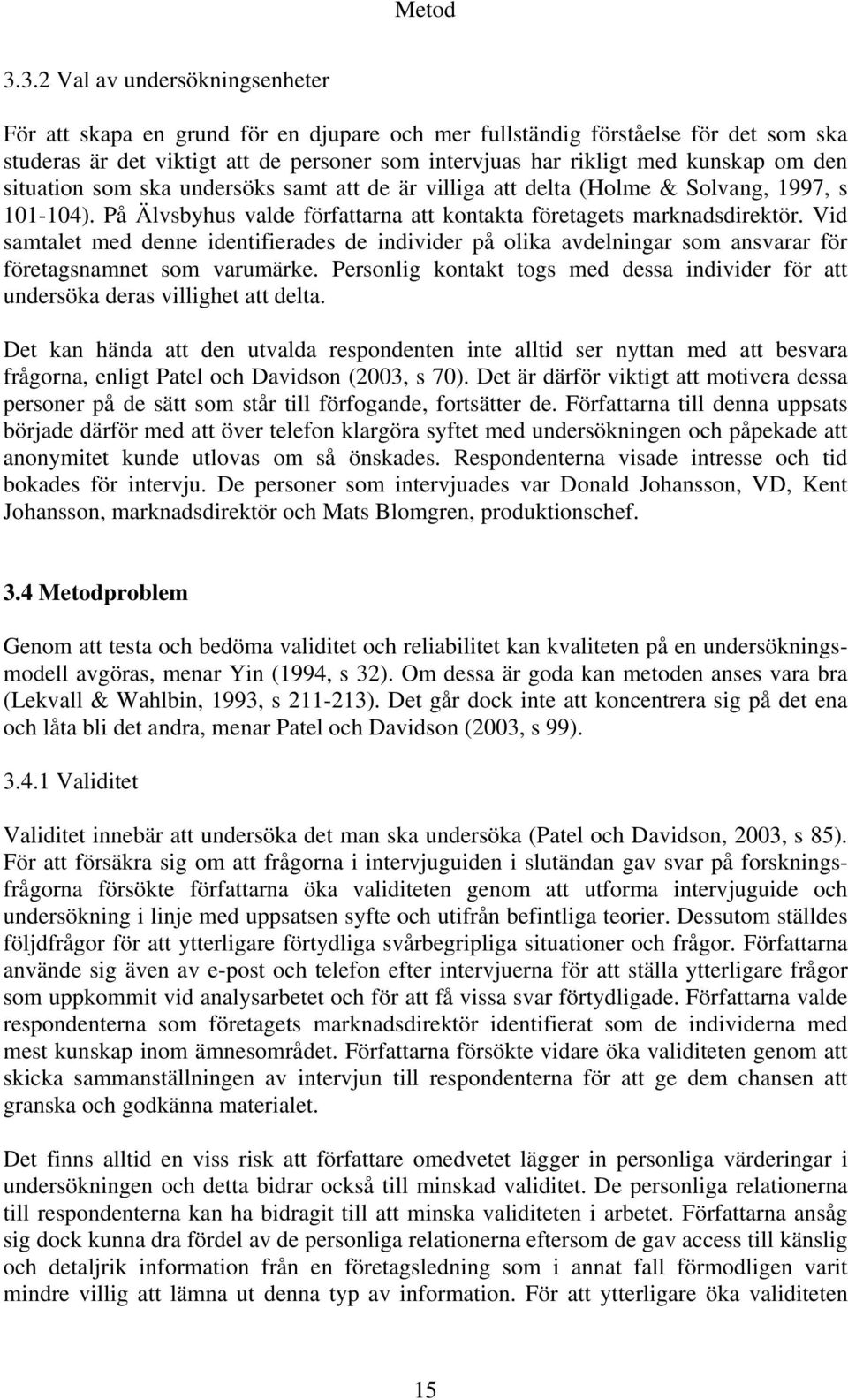 den situation som ska undersöks samt att de är villiga att delta (Holme & Solvang, 1997, s 101-104). På Älvsbyhus valde författarna att kontakta företagets marknadsdirektör.