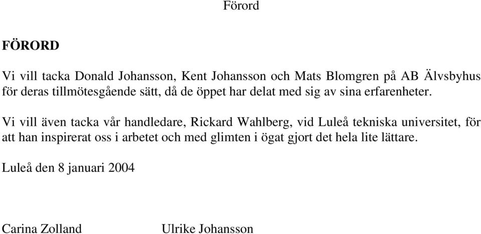 Vi vill även tacka vår handledare, Rickard Wahlberg, vid Luleå tekniska universitet, för att han