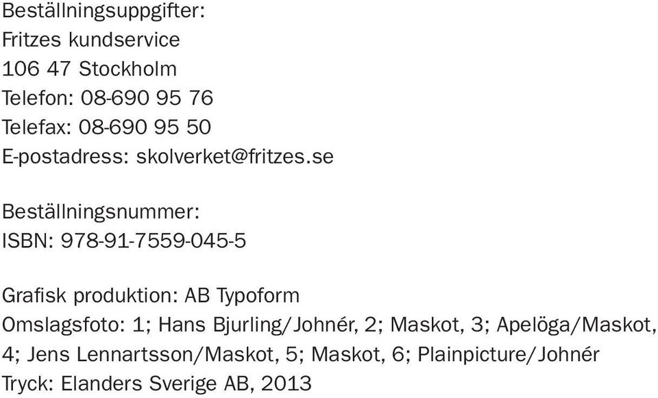 se Beställningsnummer: ISBN: 978-91-7559-045-5 Grafisk produktion: AB Typoform Omslagsfoto: 1;