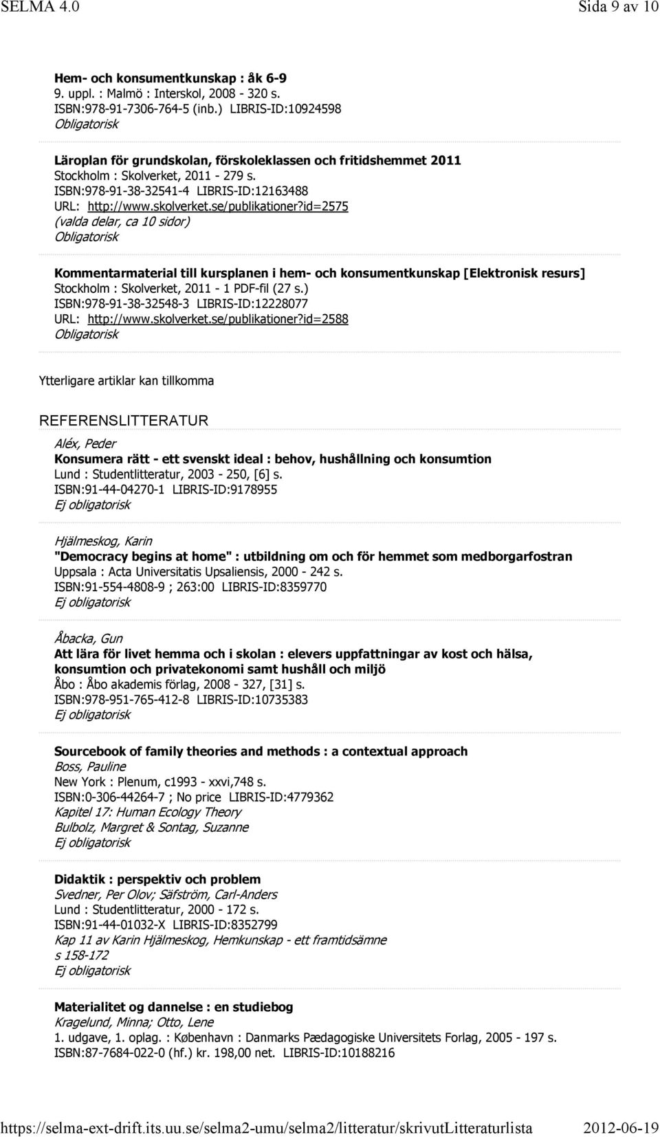 se/publikationer?id=2575 (valda delar, ca 10 sidor) Kommentarmaterial till kursplanen i hem- och konsumentkunskap [Elektronisk resurs] Stockholm : Skolverket, 2011-1 PDF-fil (27 s.