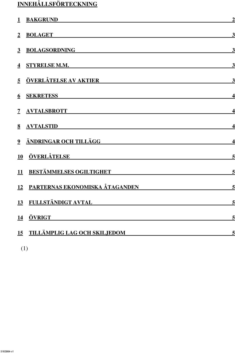 ÄNDRINGAR OCH TILLÄGG 4 10 ÖVERLÅTELSE 5 11 BESTÄMMELSES OGILTIGHET 5 12 PARTERNAS