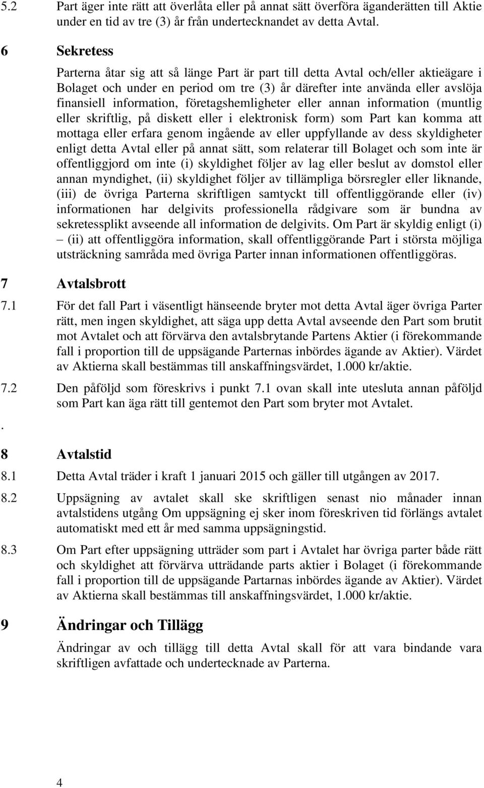 företagshemligheter eller annan information (muntlig eller skriftlig, på diskett eller i elektronisk form) som Part kan komma att mottaga eller erfara genom ingående av eller uppfyllande av dess