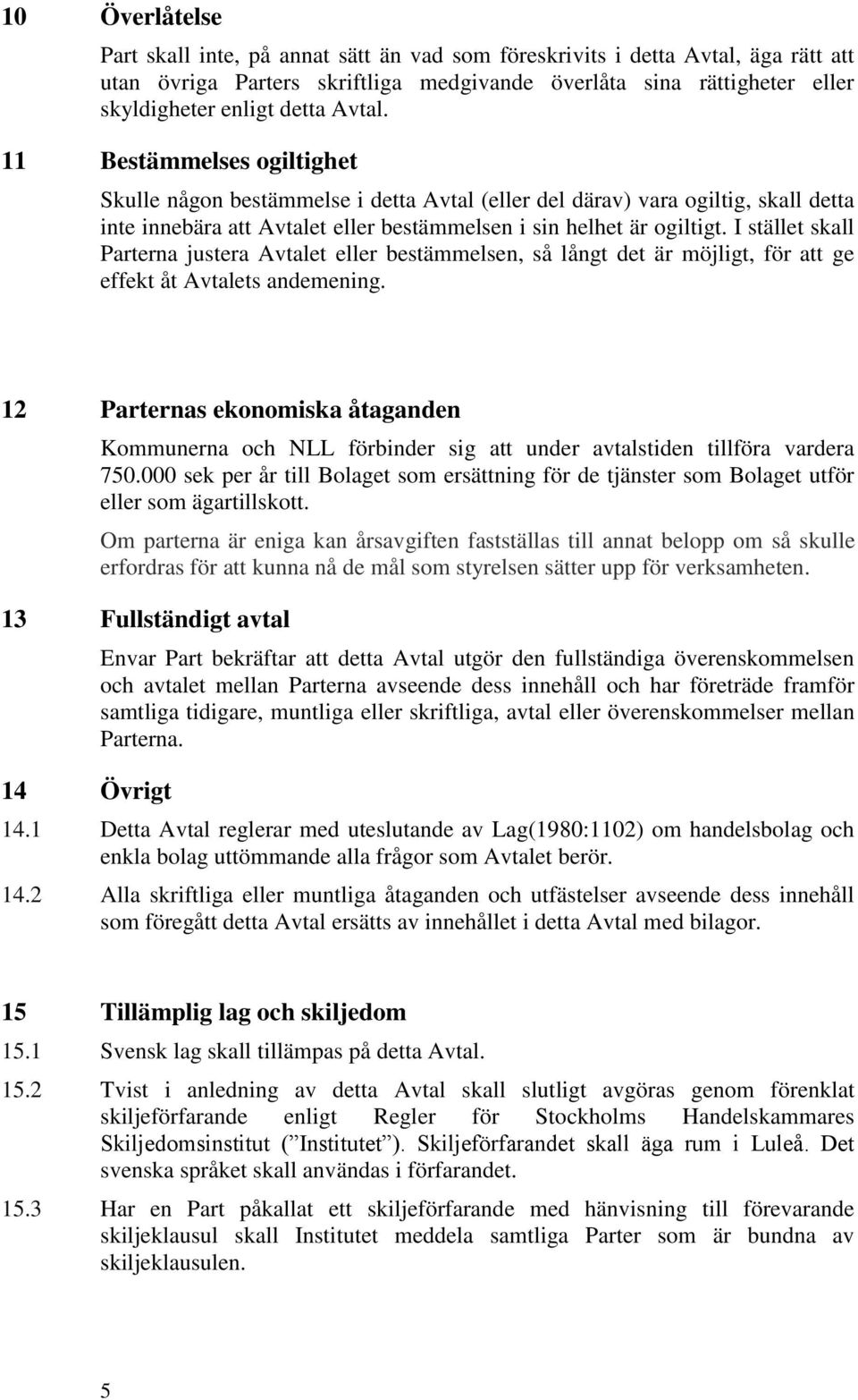 I stället skall Parterna justera Avtalet eller bestämmelsen, så långt det är möjligt, för att ge effekt åt Avtalets andemening.