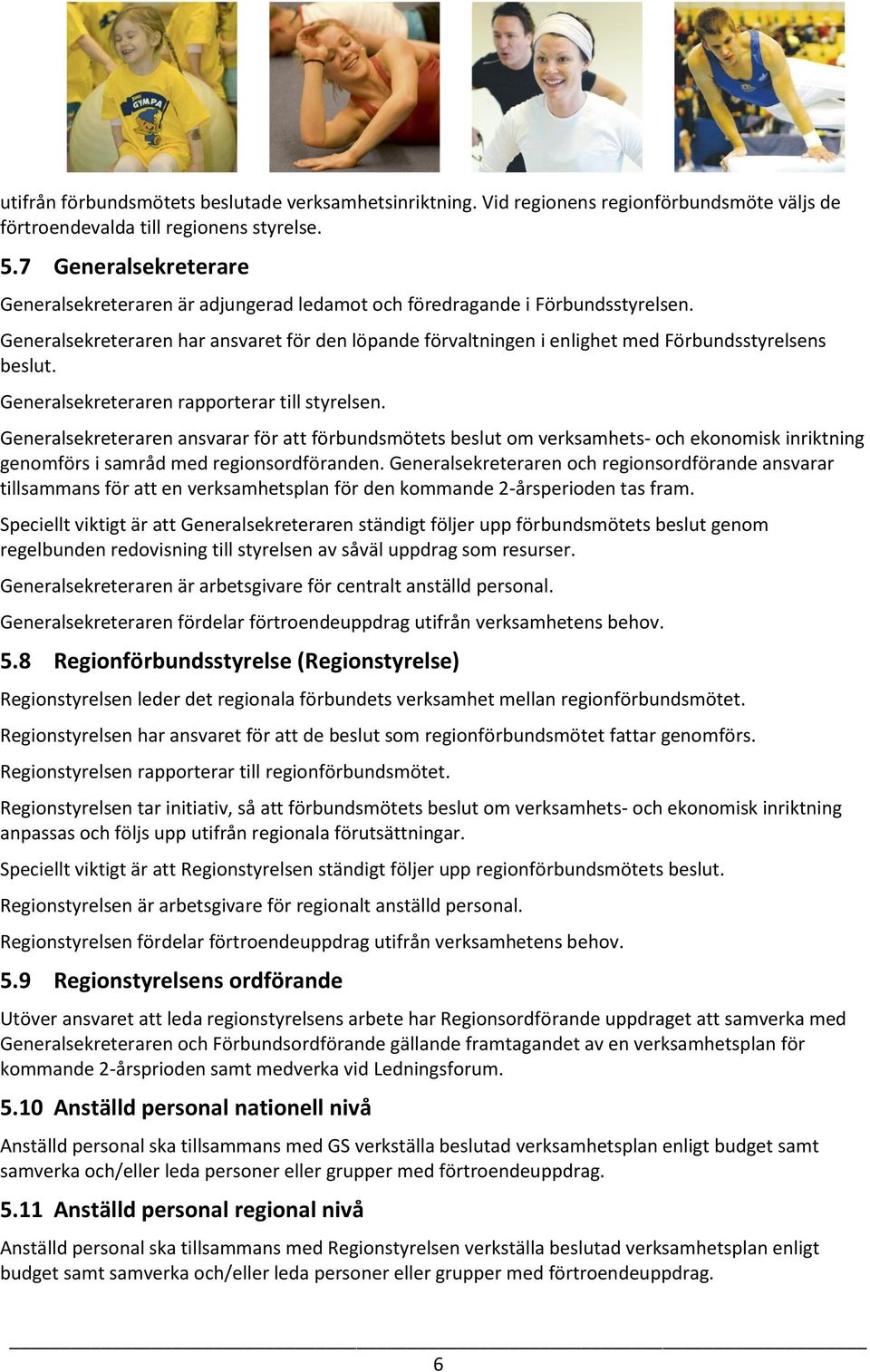 n ansvarar för att förbundsmötets beslut om verksamhets- och ekonomisk inriktning genomförs i samråd med regionsordföranden.