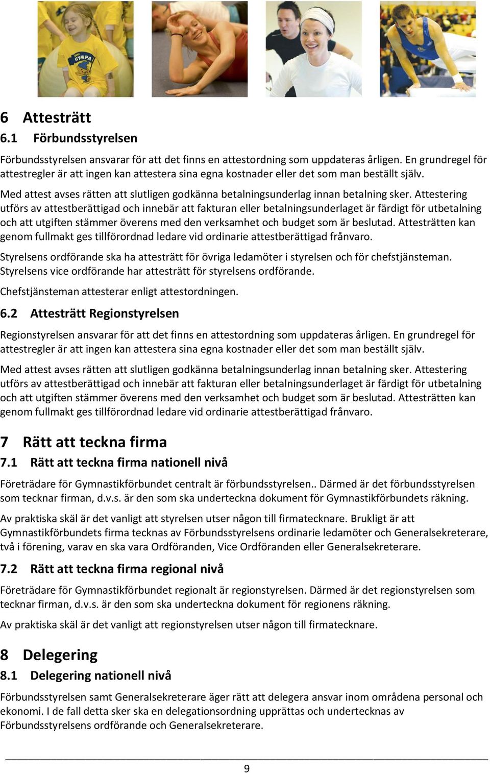 Attestering utförs av attestberättigad och innebär att fakturan eller betalningsunderlaget är färdigt för utbetalning och att utgiften stämmer överens med den verksamhet och budget som är beslutad.