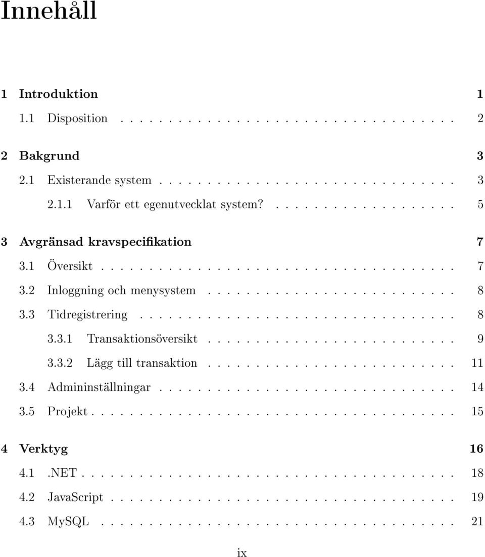 ......................... 9 3.3.2 Lägg till transaktion.......................... 11 3.4 Admininställningar............................... 14 3.5 Projekt...................................... 15 4 Verktyg 16 4.