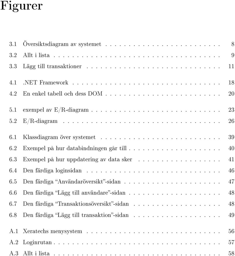 1 Klassdiagram över systemet.......................... 39 6.2 Exempel på hur databindningen går till.................... 40 6.3 Exempel på hur uppdatering av data sker.................. 41 6.