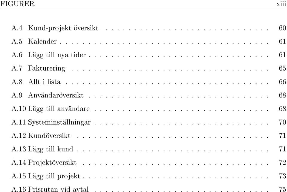 .............................. 70 A.12 Kundöversikt.................................. 71 A.13 Lägg till kund.................................. 71 A.14 Projektöversikt................................. 72 A.