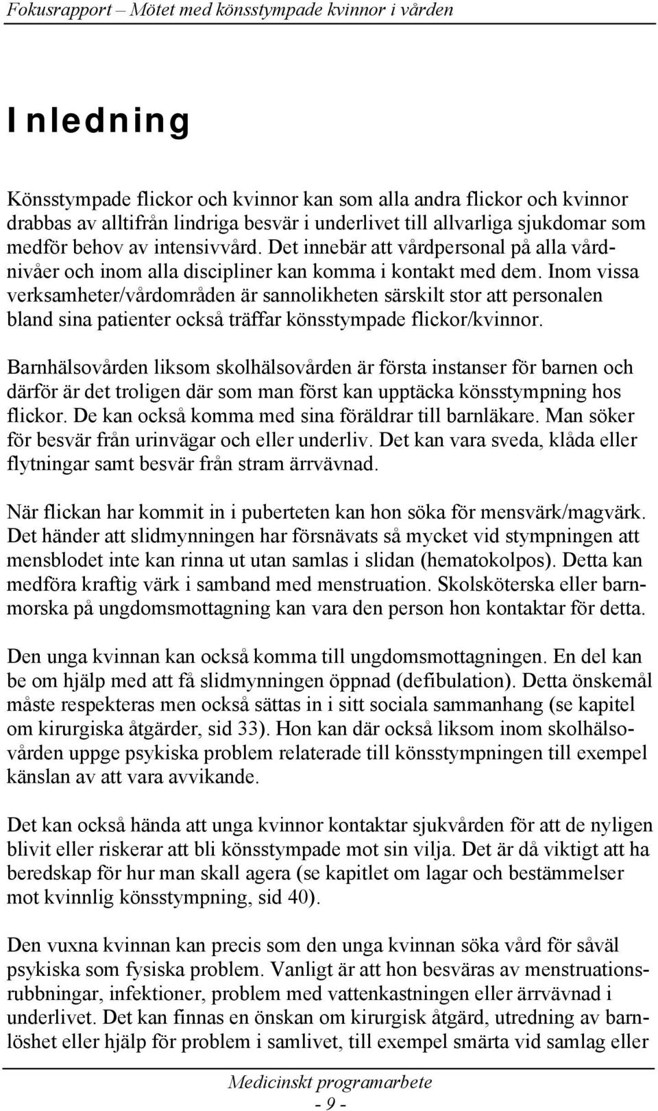 Inom vissa verksamheter/vårdområden är sannolikheten särskilt stor att personalen bland sina patienter också träffar könsstympade flickor/kvinnor.
