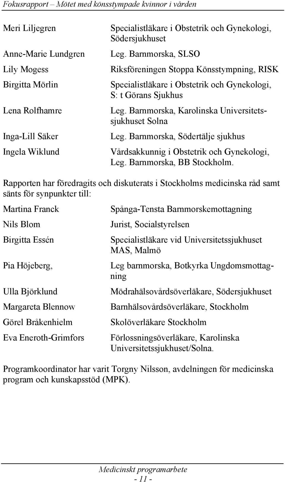 Barnmorska, Södertälje sjukhus Vårdsakkunnig i Obstetrik och Gynekologi, Leg. Barnmorska, BB Stockholm.