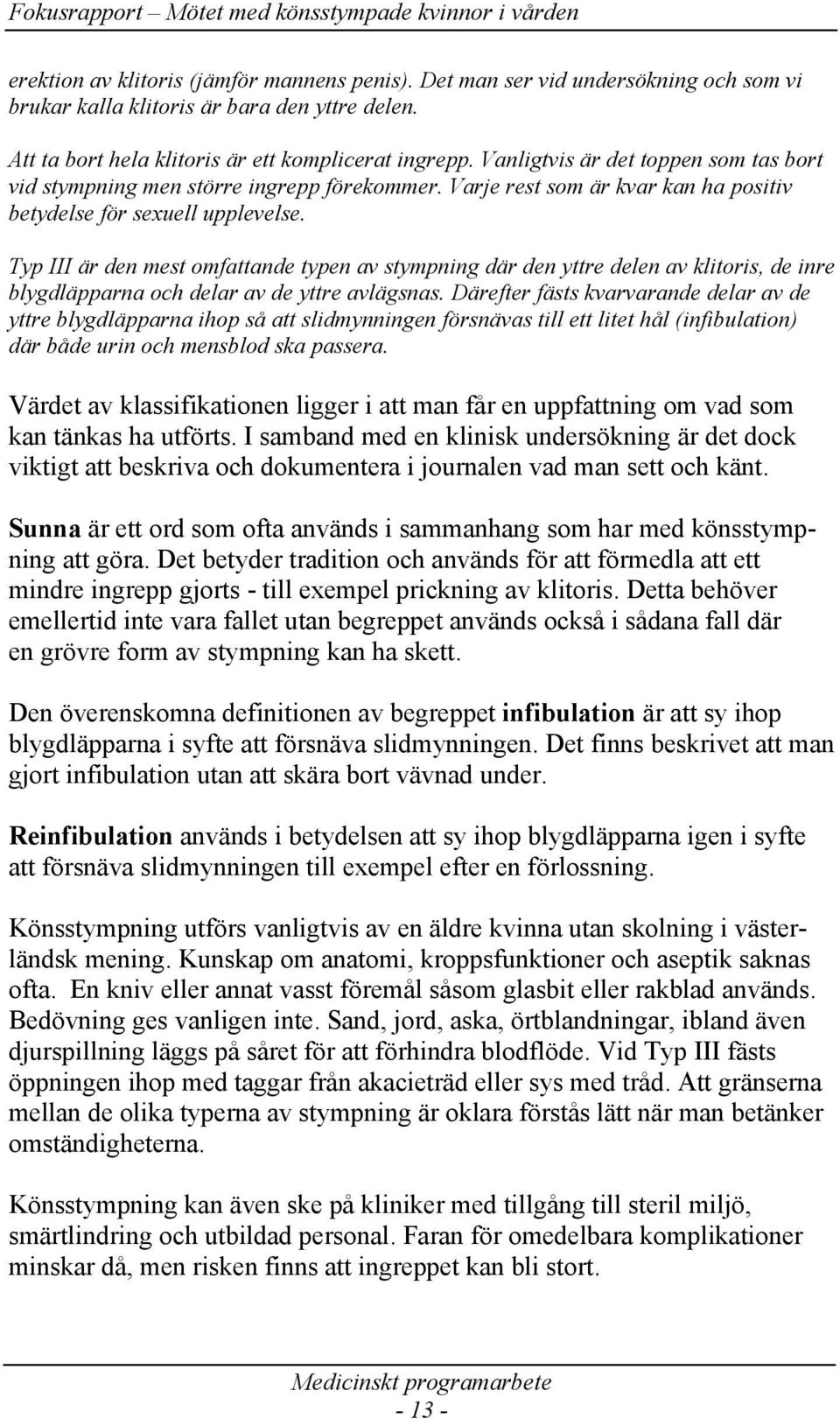Typ III är den mest omfattande typen av stympning där den yttre delen av klitoris, de inre blygdläpparna och delar av de yttre avlägsnas.