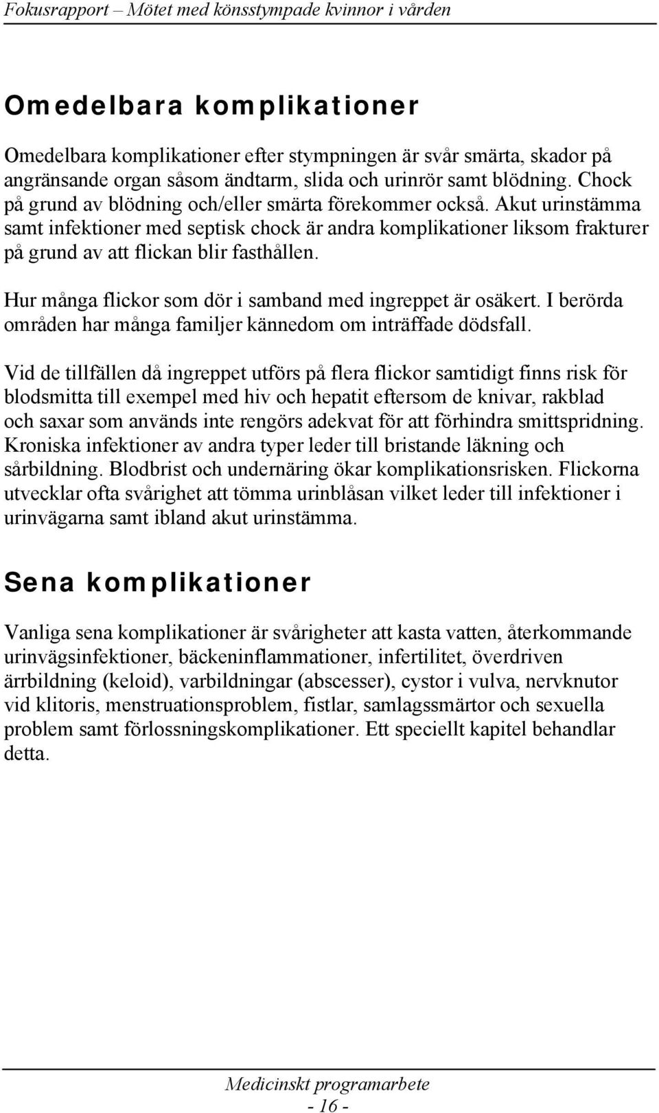 Hur många flickor som dör i samband med ingreppet är osäkert. I berörda områden har många familjer kännedom om inträffade dödsfall.