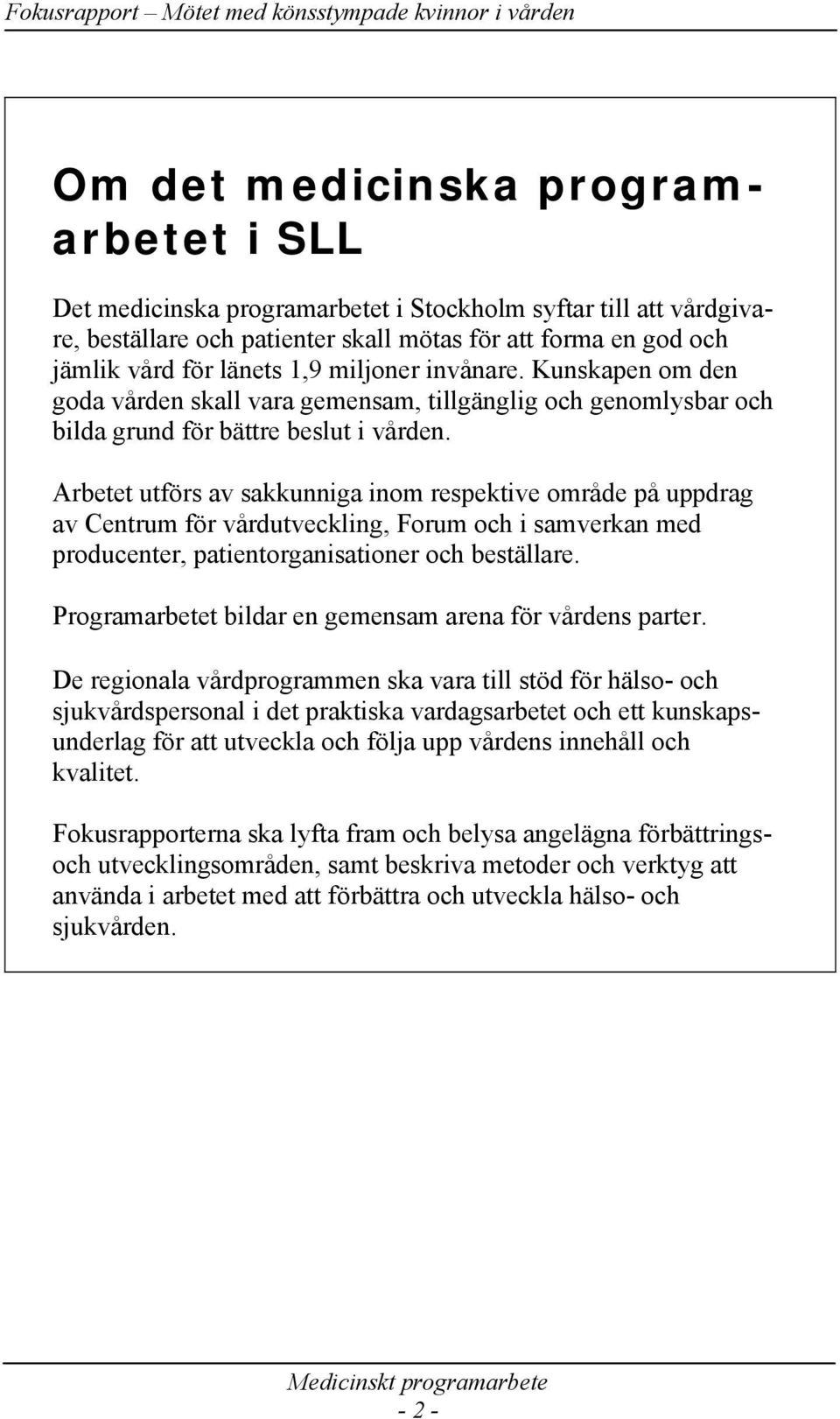 Arbetet utförs av sakkunniga inom respektive område på uppdrag av Centrum för vårdutveckling, Forum och i samverkan med producenter, patientorganisationer och beställare.