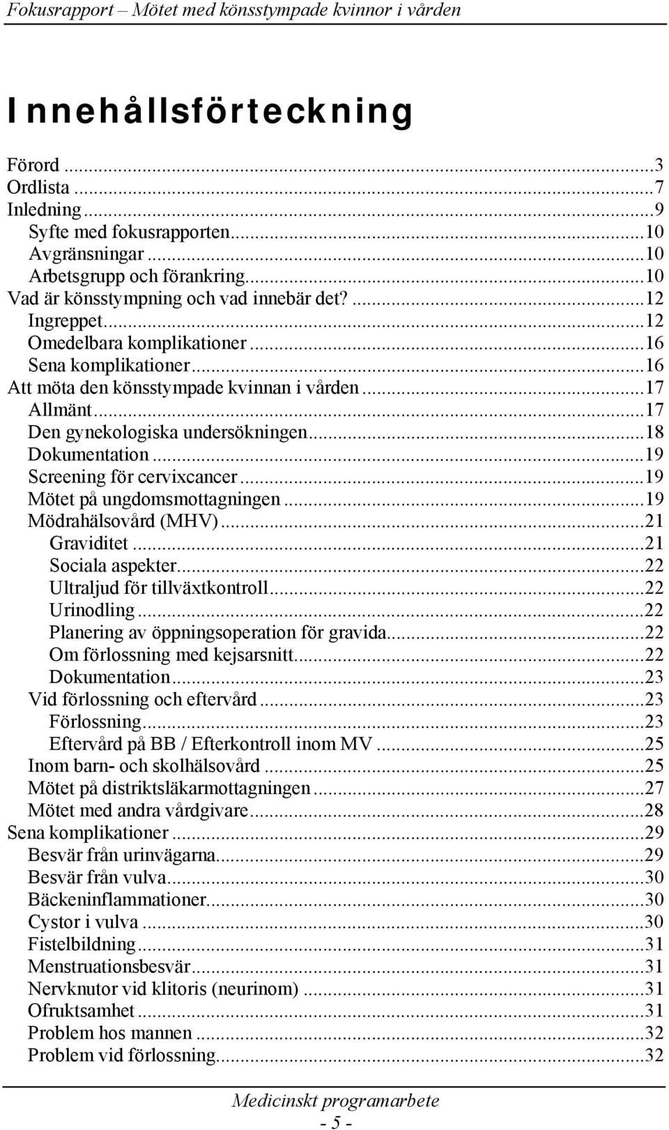 ..19 Screening för cervixcancer...19 Mötet på ungdomsmottagningen...19 Mödrahälsovård (MHV)...21 Graviditet...21 Sociala aspekter...22 Ultraljud för tillväxtkontroll...22 Urinodling.