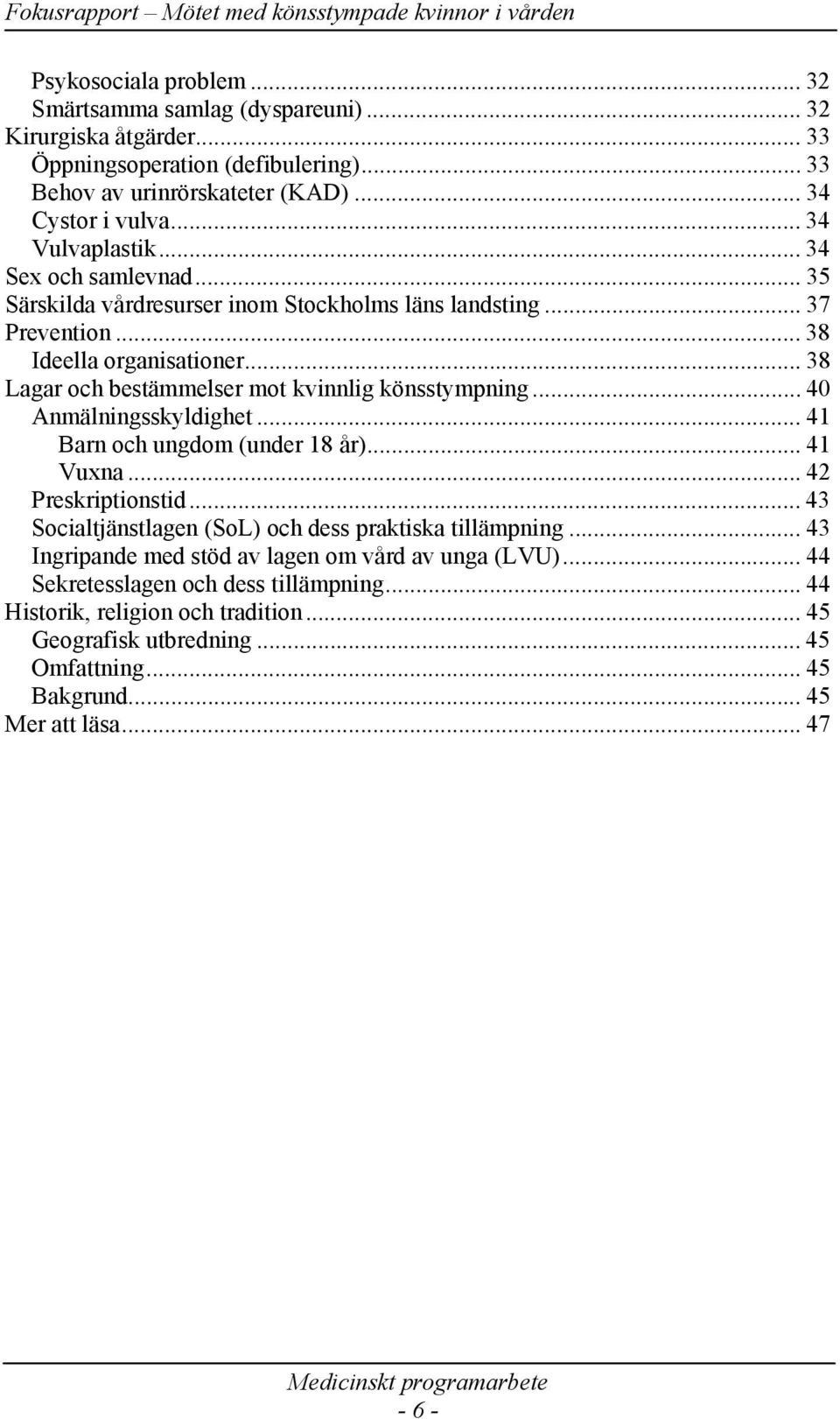 .. 38 Lagar och bestämmelser mot kvinnlig könsstympning... 40 Anmälningsskyldighet... 41 Barn och ungdom (under 18 år)... 41 Vuxna... 42 Preskriptionstid.