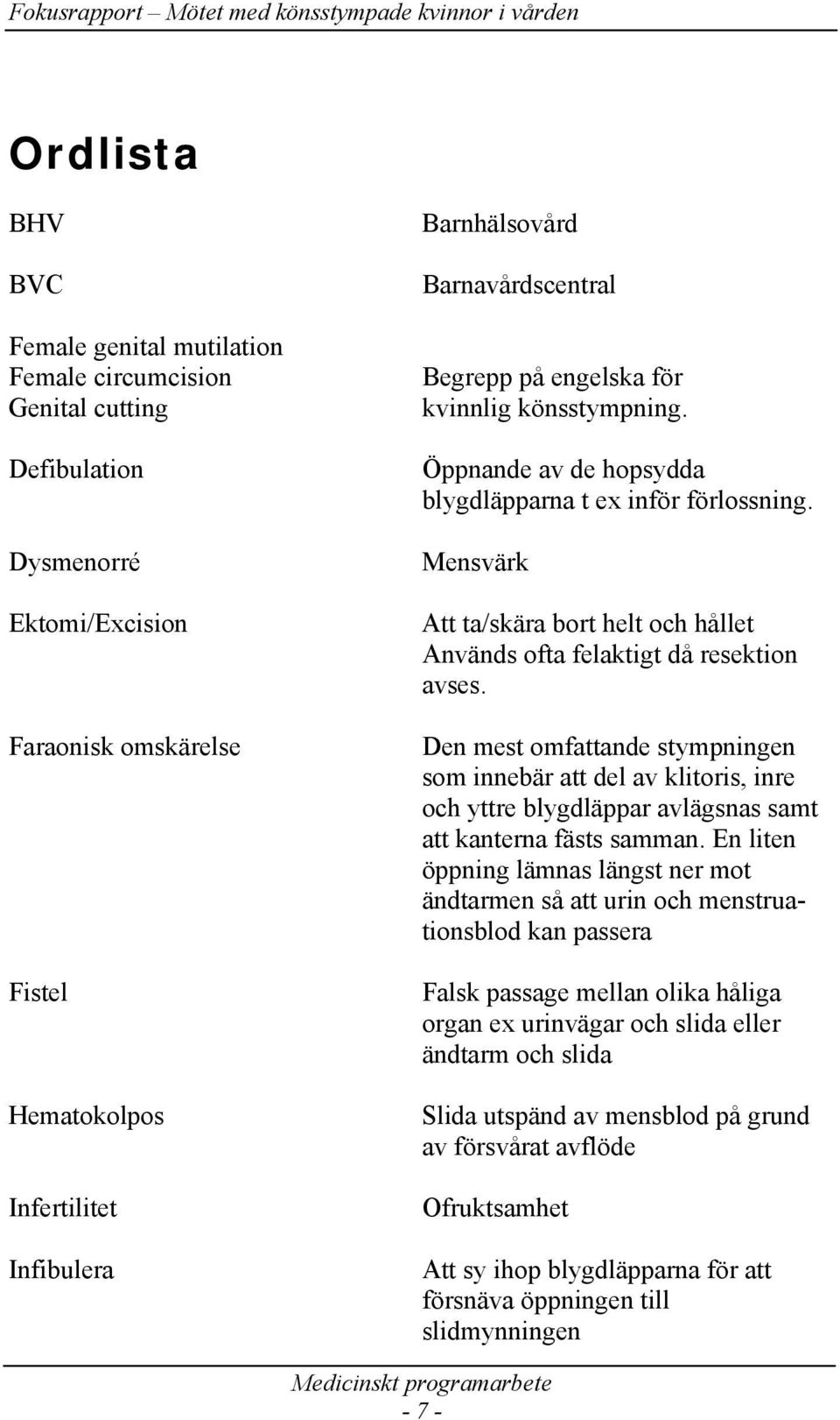 Mensvärk Att ta/skära bort helt och hållet Används ofta felaktigt då resektion avses.