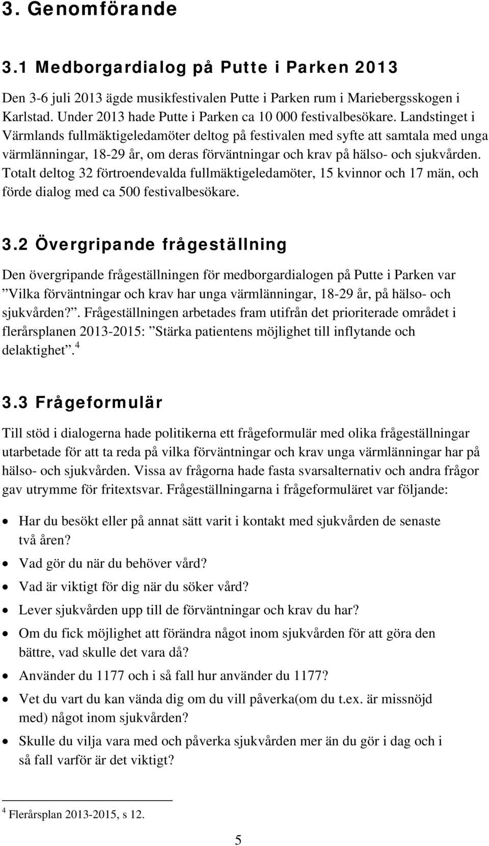 Landstinget i Värmlands fullmäktigeledamöter deltog på festivalen med syfte att samtala med unga värmlänningar, 18-29 år, om deras förväntningar och krav på hälso- och sjukvården.