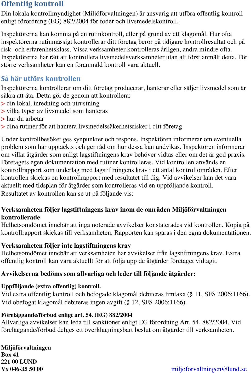 Hur ofta inspektörerna rutinmässigt kontrollerar ditt företag beror på tidigare kontrollresultat och på risk- och erfarenhetsklass. Vissa verksamheter kontrolleras årligen, andra mindre ofta.