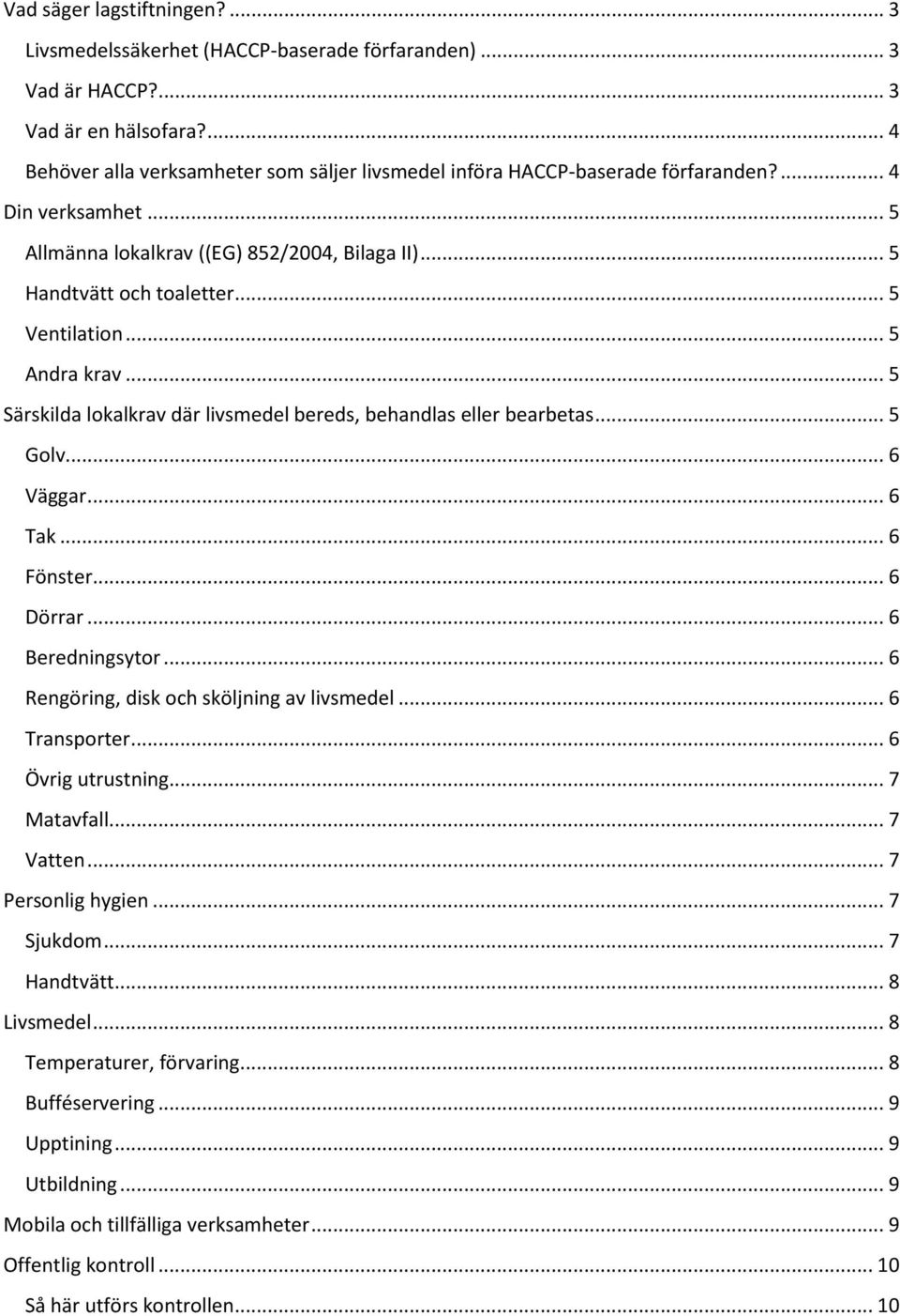 .. 5 Ventilation... 5 Andra krav... 5 Särskilda lokalkrav där livsmedel bereds, behandlas eller bearbetas... 5 Golv... 6 Väggar... 6 Tak... 6 Fönster... 6 Dörrar... 6 Beredningsytor.