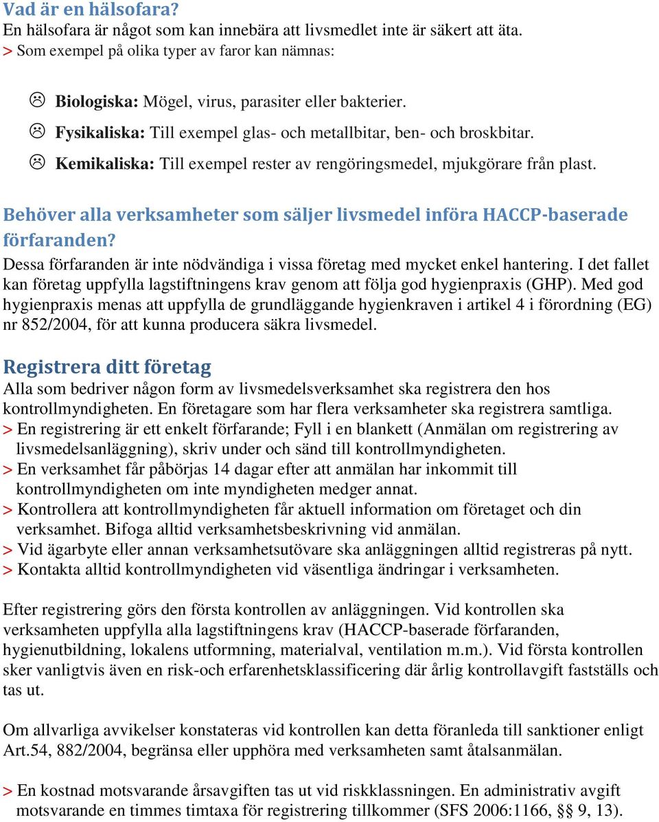 Kemikaliska: Till exempel rester av rengöringsmedel, mjukgörare från plast. Behöver alla verksamheter som säljer livsmedel införa HACCP-baserade förfaranden?
