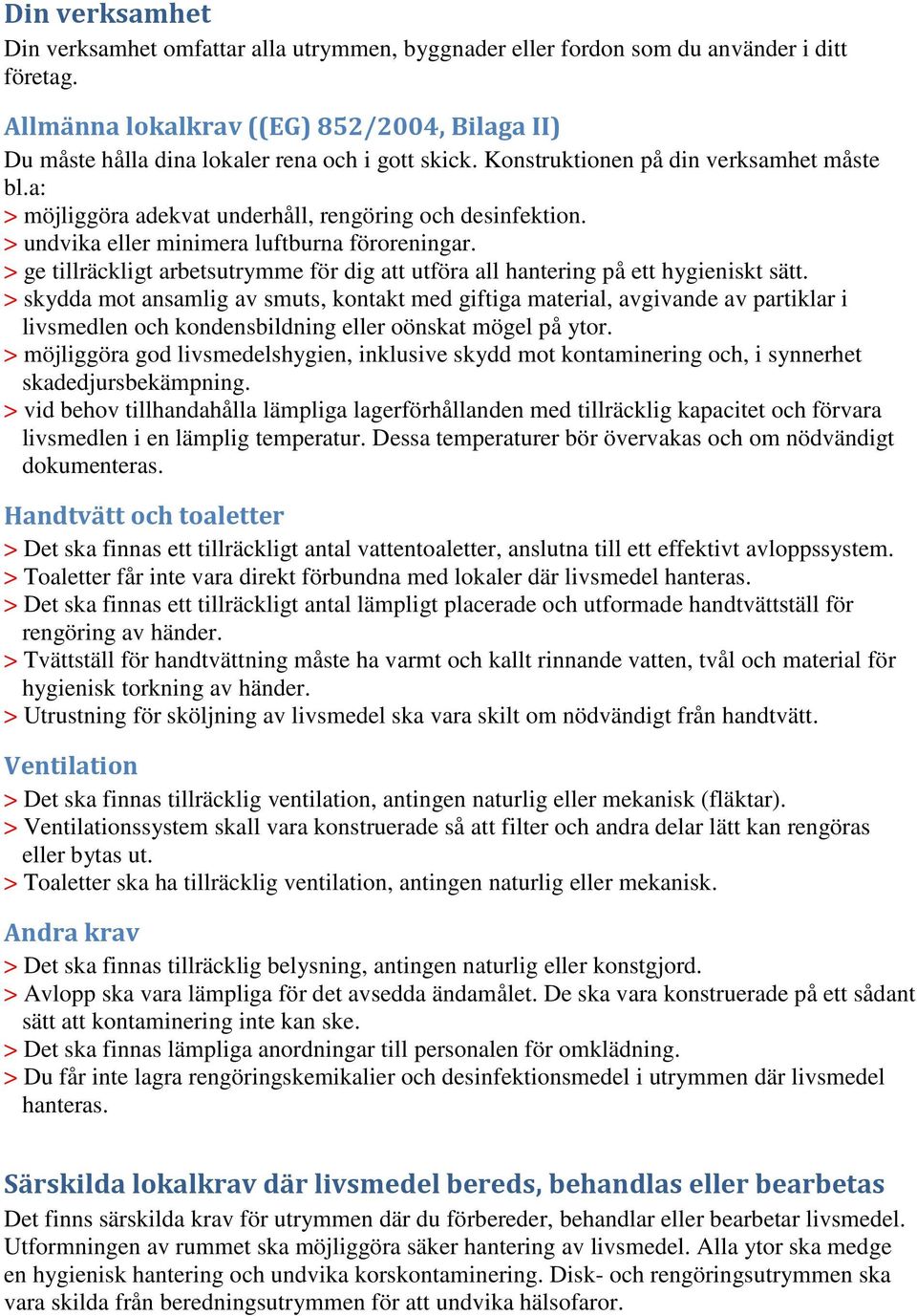 a: > möjliggöra adekvat underhåll, rengöring och desinfektion. > undvika eller minimera luftburna föroreningar. > ge tillräckligt arbetsutrymme för dig att utföra all hantering på ett hygieniskt sätt.