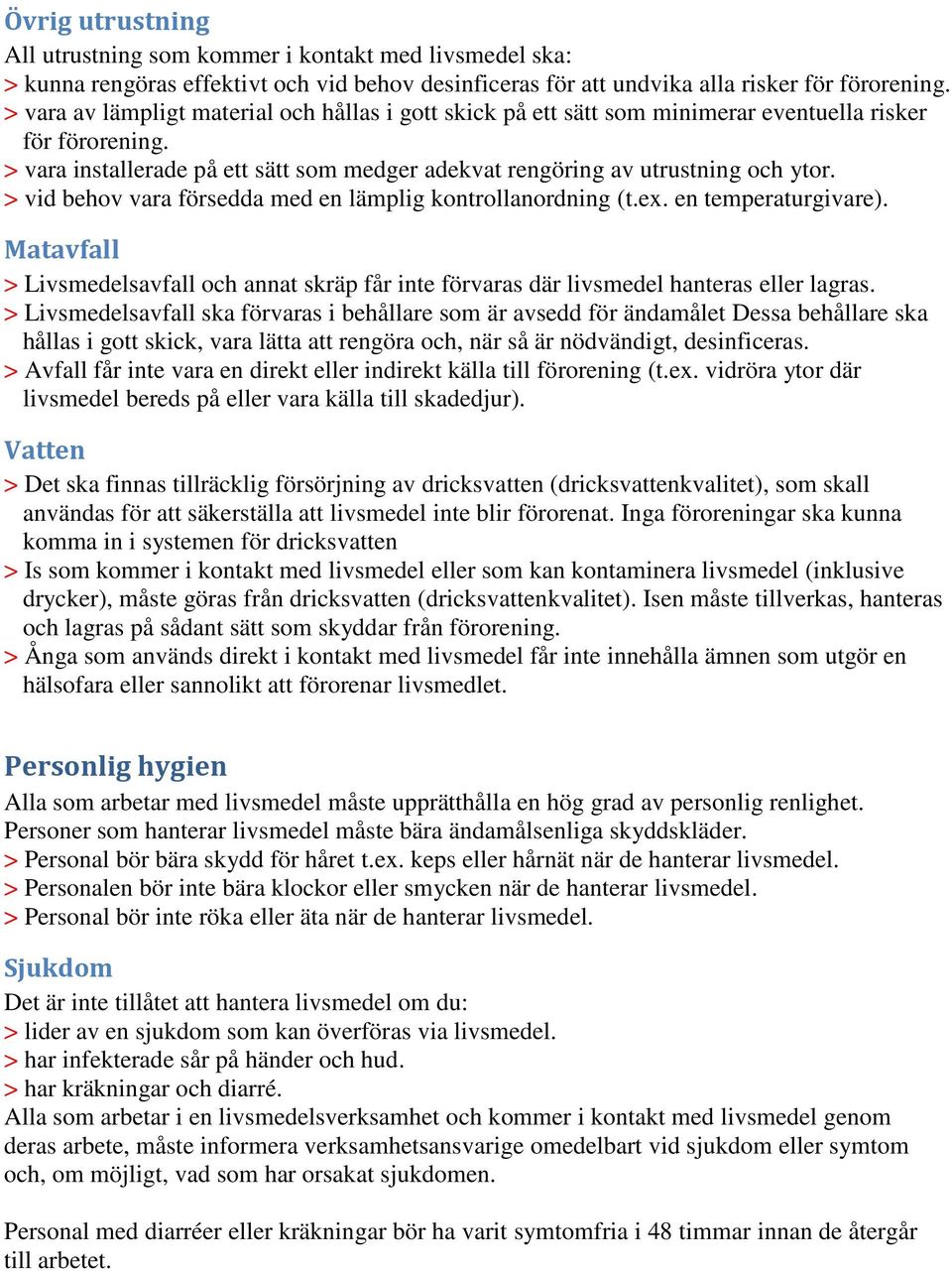 > vid behov vara försedda med en lämplig kontrollanordning (t.ex. en temperaturgivare). Matavfall > Livsmedelsavfall och annat skräp får inte förvaras där livsmedel hanteras eller lagras.