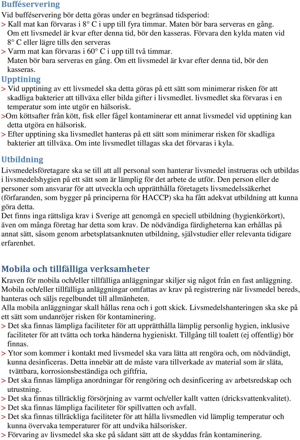 Maten bör bara serveras en gång. Om ett livsmedel är kvar efter denna tid, bör den kasseras.