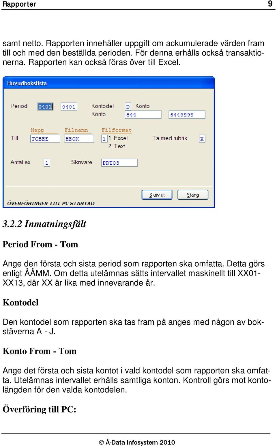 Om detta utelämnas sätts intervallet maskinellt till XX01- XX13, där XX är lika med innevarande år.